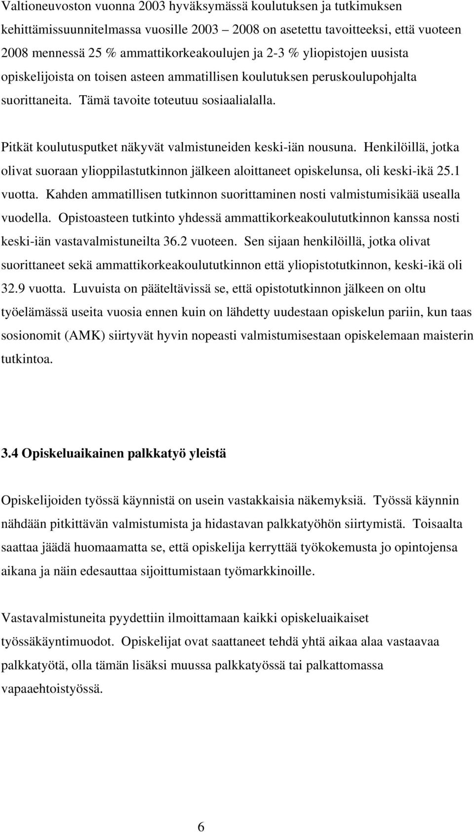 Pitkät koulutusputket näkyvät valmistuneiden keski-iän nousuna. Henkilöillä, jotka olivat suoraan ylioppilastutkinnon jälkeen aloittaneet opiskelunsa, oli keski-ikä 25.1 vuotta.