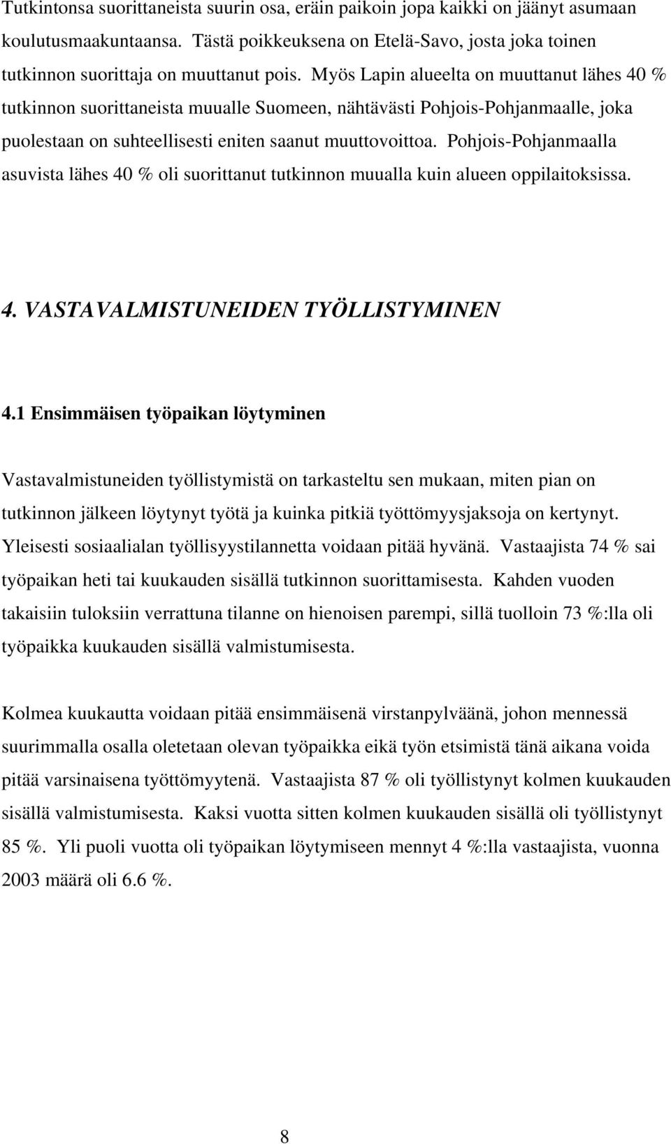 Pohjois-Pohjanmaalla asuvista lähes 40 % oli suorittanut tutkinnon muualla kuin alueen oppilaitoksissa. 4. VASTAVALMISTUNEIDEN TYÖLLISTYMINEN 4.