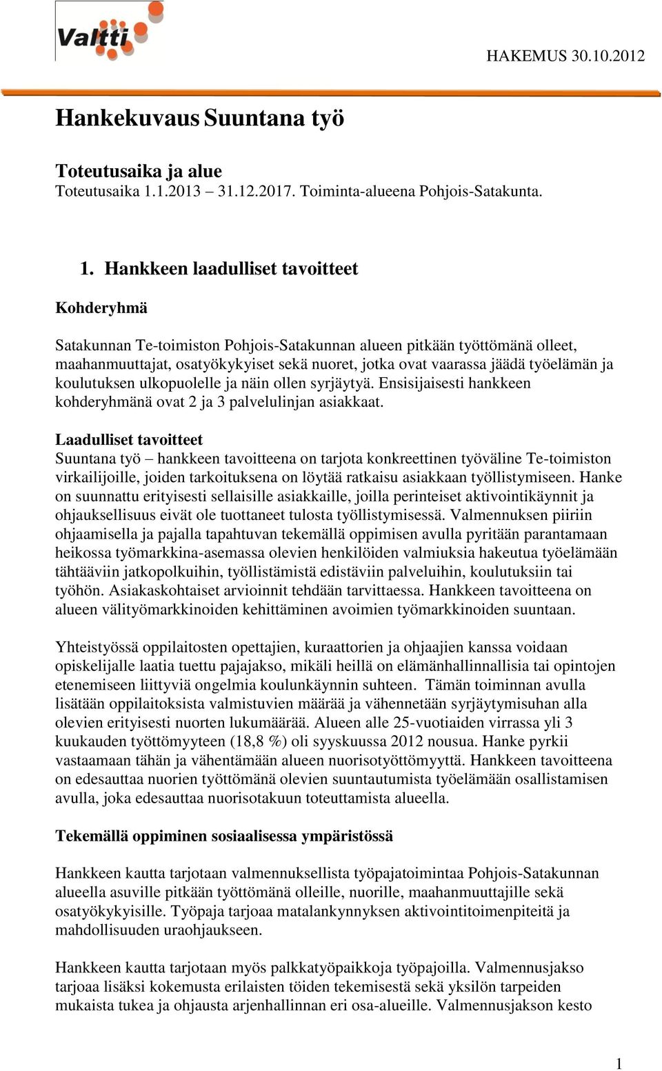 Hankkeen laadulliset tavoitteet Kohderyhmä Satakunnan Te-toimiston Pohjois-Satakunnan alueen pitkään työttömänä olleet, maahanmuuttajat, osatyökykyiset sekä nuoret, jotka ovat vaarassa jäädä