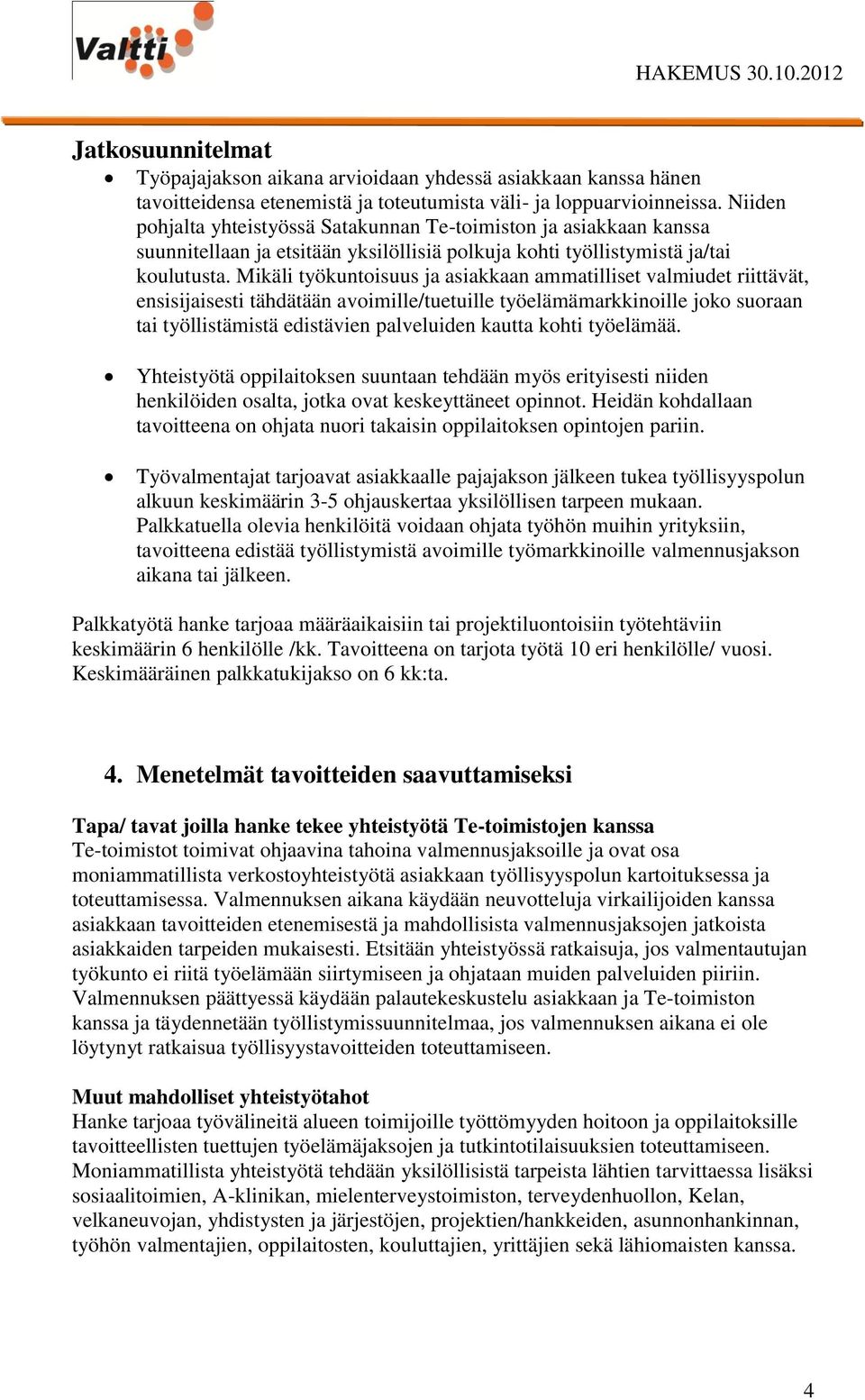 Mikäli työkuntoisuus ja asiakkaan ammatilliset valmiudet riittävät, ensisijaisesti tähdätään avoimille/tuetuille työelämämarkkinoille joko suoraan tai työllistämistä edistävien palveluiden kautta