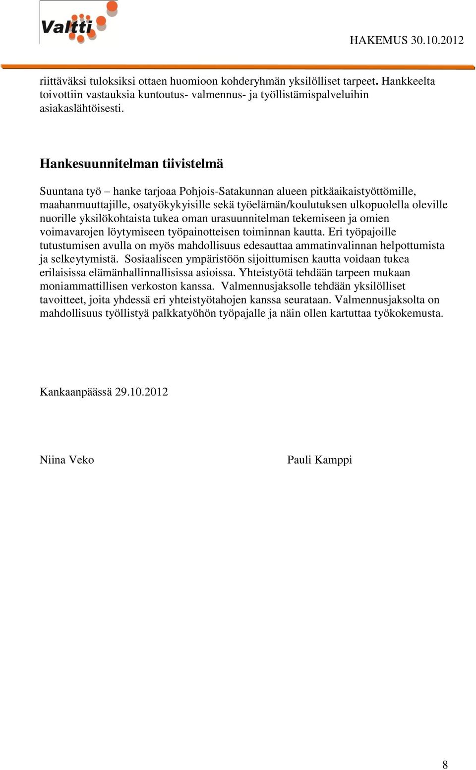 nuorille yksilökohtaista tukea oman urasuunnitelman tekemiseen ja omien voimavarojen löytymiseen työpainotteisen toiminnan kautta.