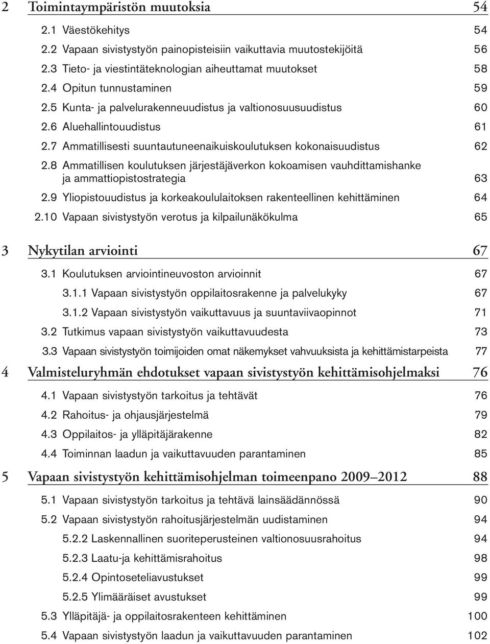 8 Ammatillisen koulutuksen järjestäjäverkon kokoamisen vauhdittamishanke ja ammattiopistostrategia 63 2.9 Yliopistouudistus ja korkeakoululaitoksen rakenteellinen kehittäminen 64 2.