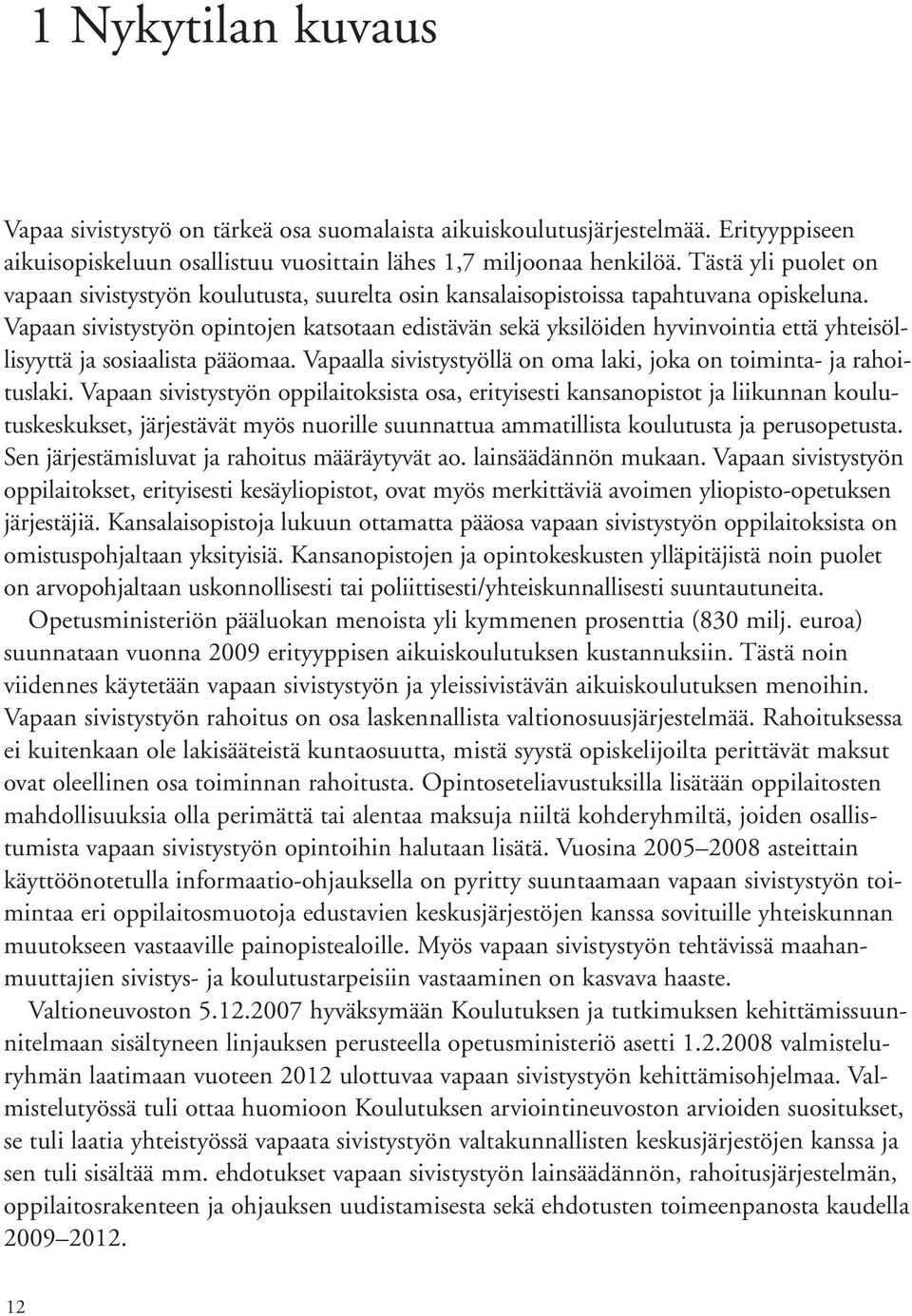 Vapaan sivistystyön opintojen katsotaan edistävän sekä yksilöiden hyvinvointia että yhteisöllisyyttä ja sosiaalista pääomaa. Vapaalla sivistystyöllä on oma laki, joka on toiminta- ja rahoituslaki.