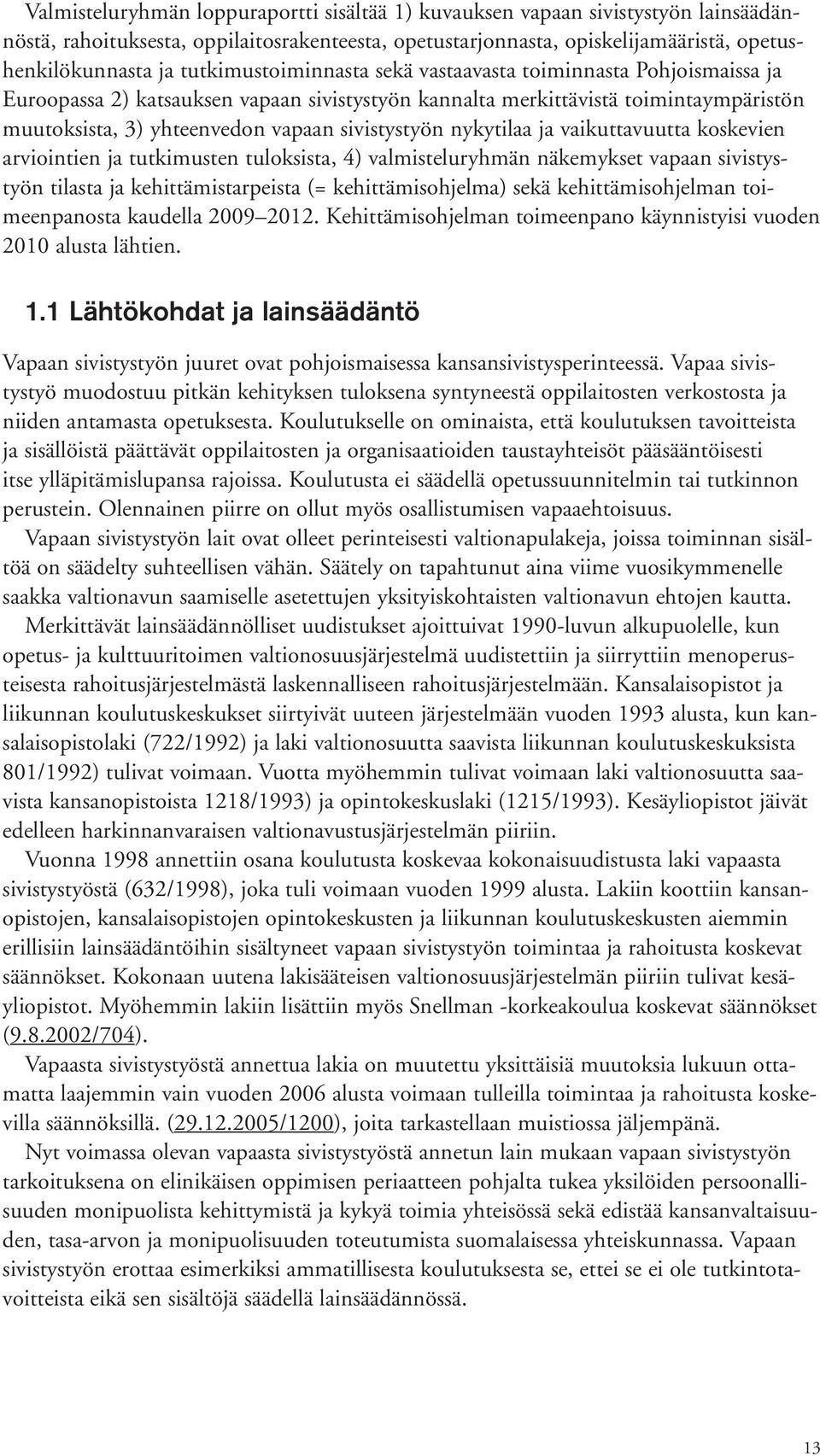 sivistystyön nykytilaa ja vaikuttavuutta koskevien arviointien ja tutkimusten tuloksista, 4) valmisteluryhmän näkemykset vapaan sivistystyön tilasta ja kehittämistarpeista (= kehittämisohjelma) sekä