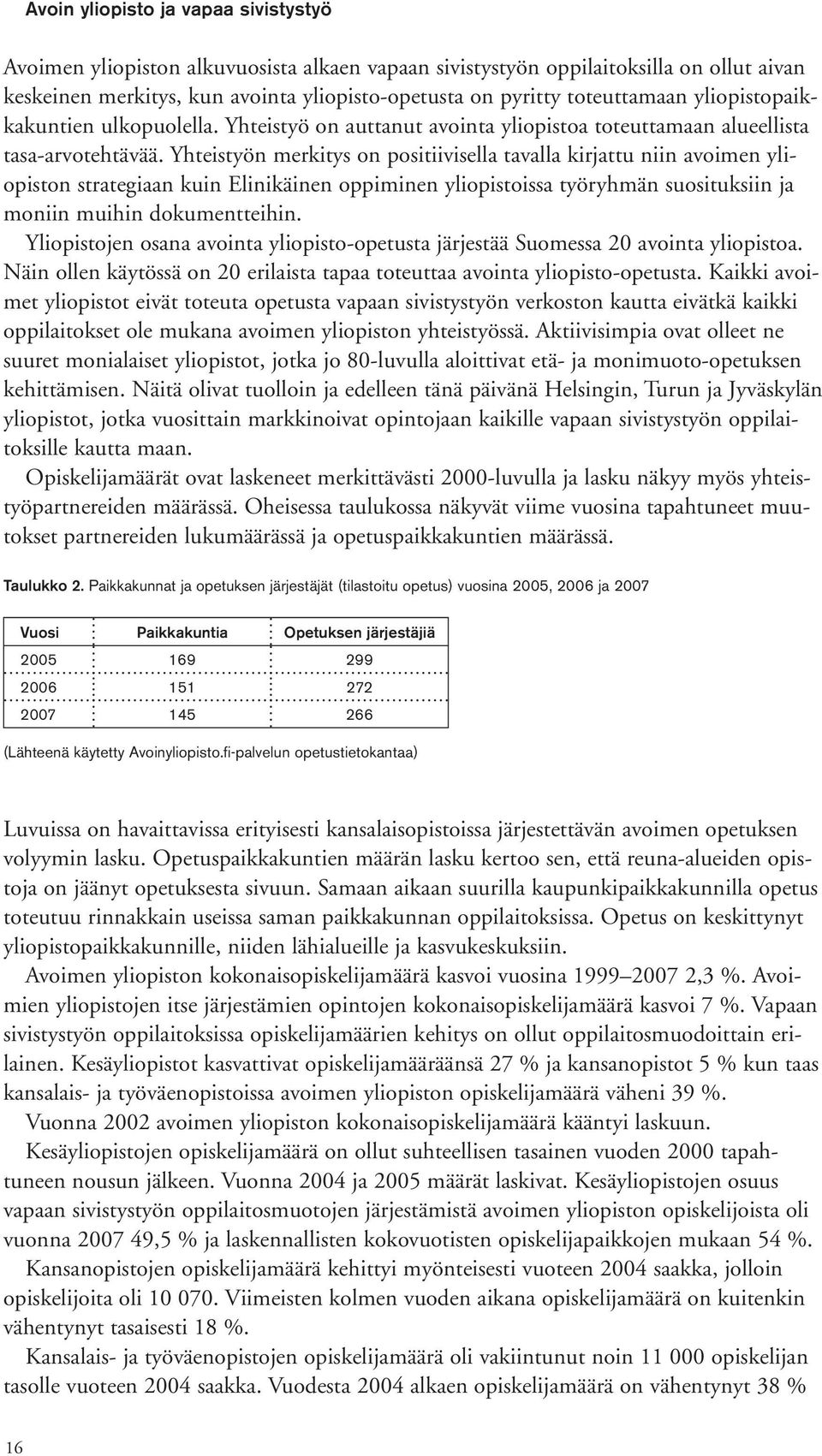 Yhteistyön merkitys on positiivisella tavalla kirjattu niin avoimen yliopiston strategiaan kuin Elinikäinen oppiminen yliopistoissa työryhmän suosituksiin ja moniin muihin dokumentteihin.