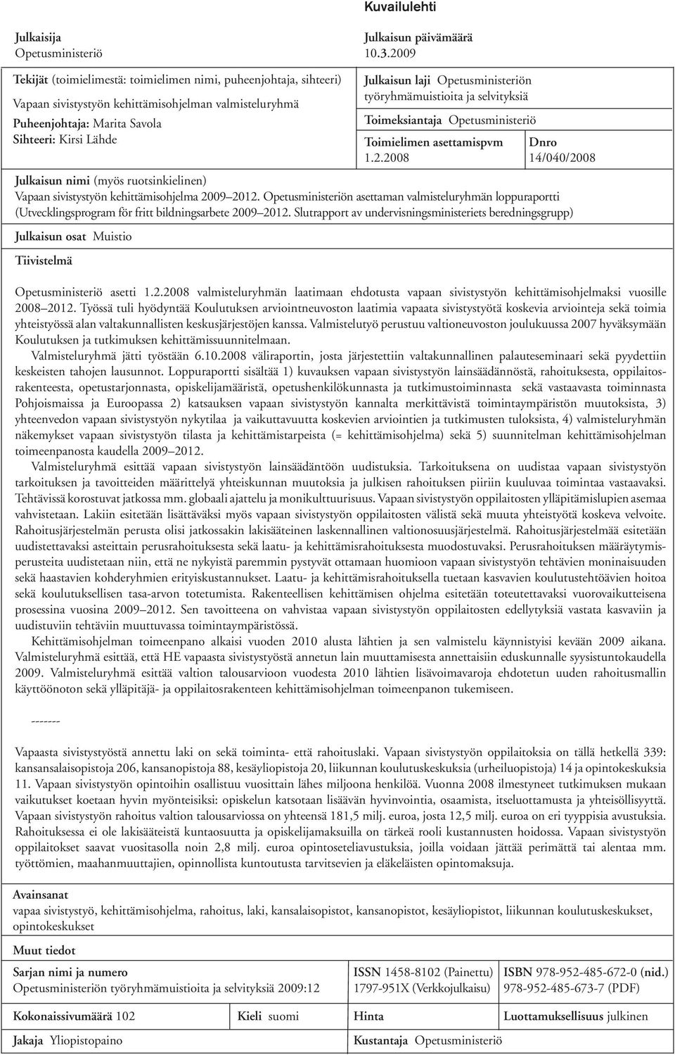 ruotsinkielinen) Vapaan sivistystyön kehittämisohjelma 20092012. Opetusministeriön asettaman valmisteluryhmän loppuraportti (Utvecklingsprogram för fritt bildningsarbete 20092012.