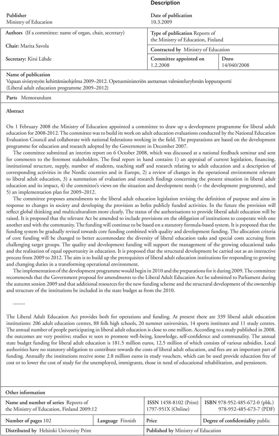 Opetusministeriön asettaman valmisteluryhmän loppuraportti (Liberal adult education programme 20092012) Parts Memorandum Abstract Type of publication Reports of the Ministry of Education, Finland