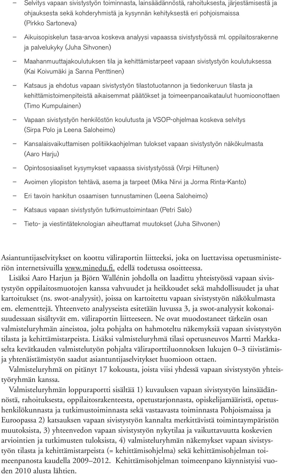 oppilaitosrakenne ja palvelukyky (Juha Sihvonen) Maahanmuuttajakoulutuksen tila ja kehittämistarpeet vapaan sivistystyön koulutuksessa (Kai Koivumäki ja Sanna Penttinen) Katsaus ja ehdotus vapaan