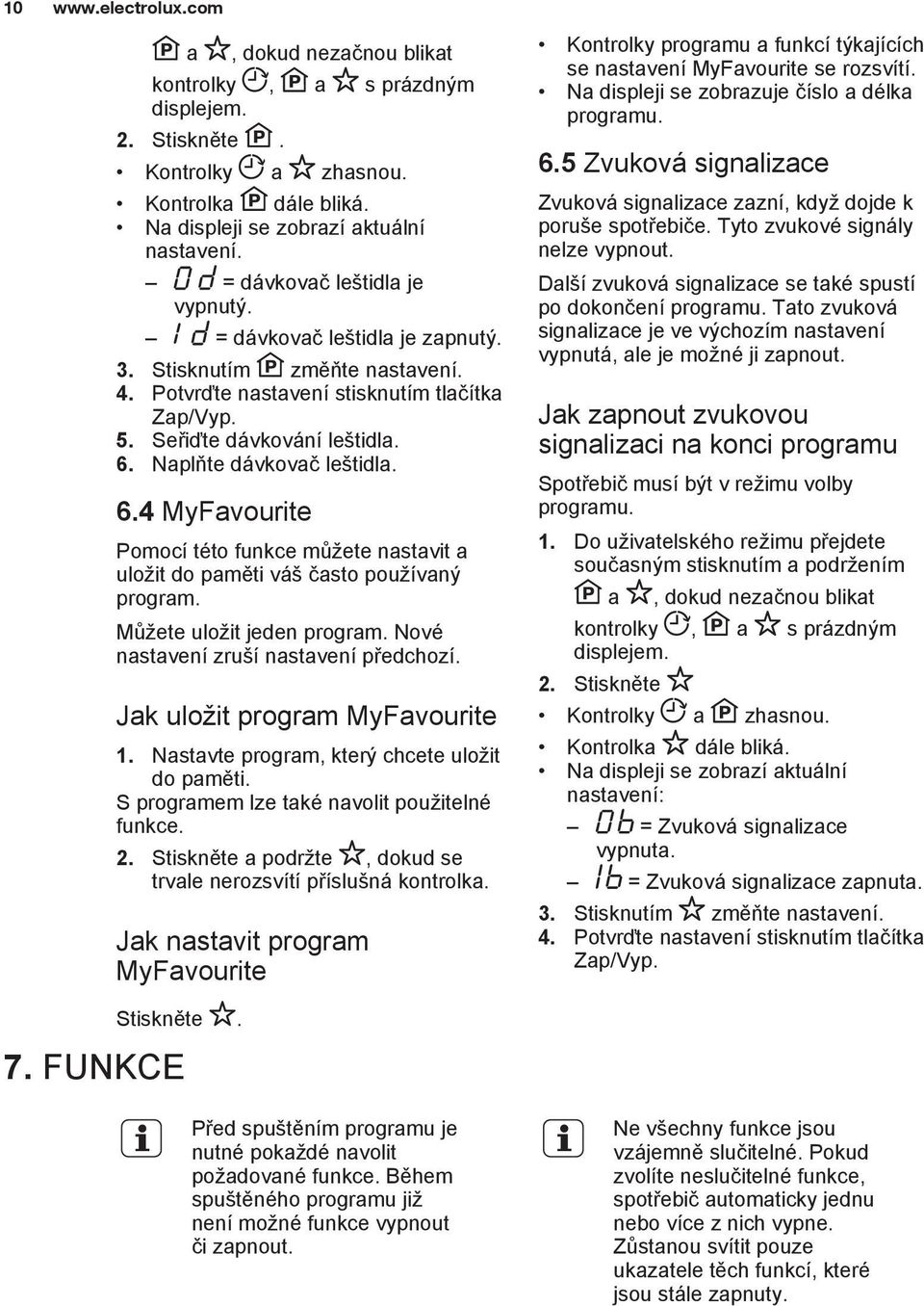 Naplňte dávkovač leštidla. 6.4 MyFavourite Pomocí této funkce můžete nastavit a uložit do paměti váš často používaný program. Můžete uložit jeden program. Nové nastavení zruší nastavení předchozí.