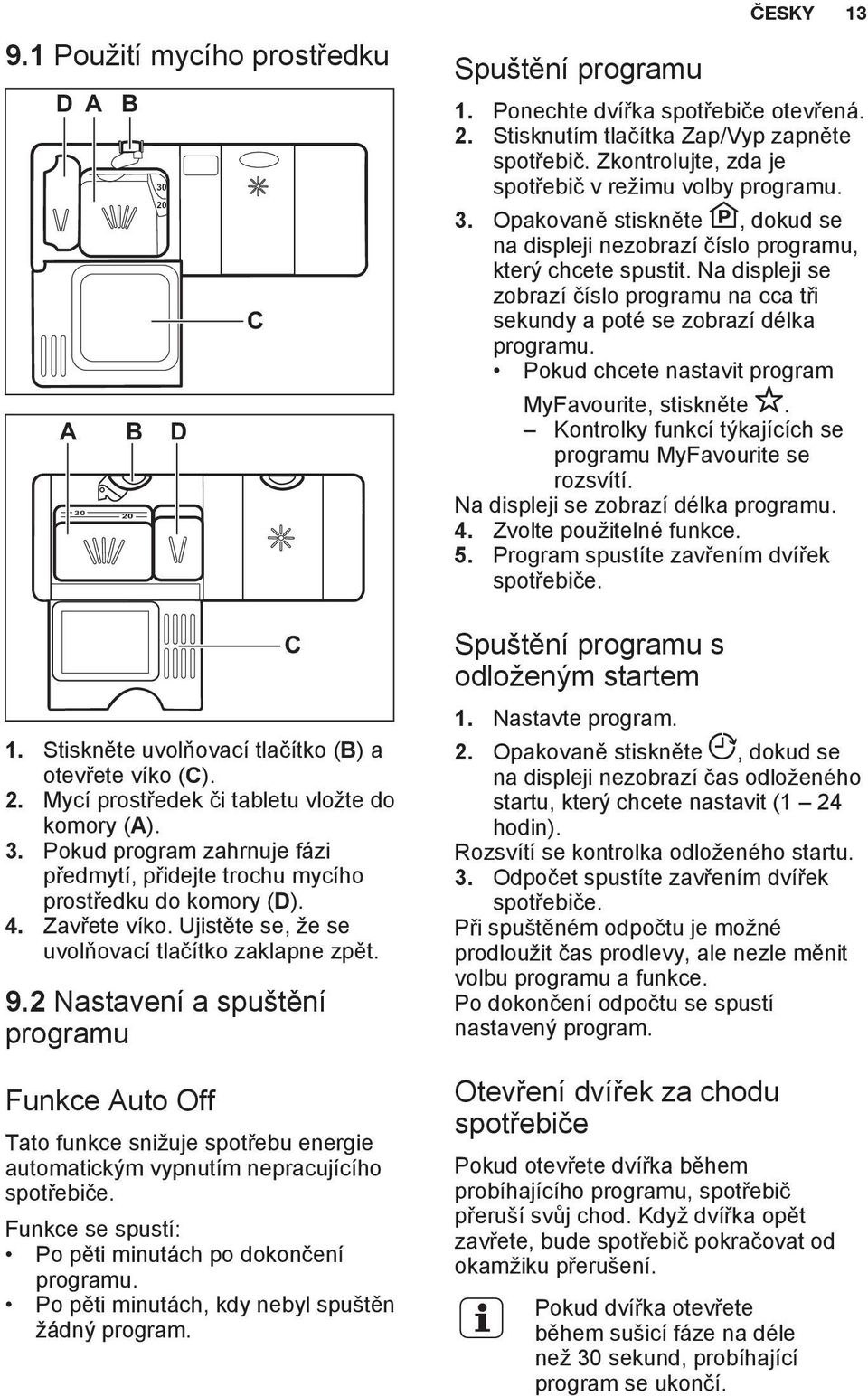 2 Nastavení a spuštění programu Funkce Auto Off Tato funkce snižuje spotřebu energie automatickým vypnutím nepracujícího spotřebiče. Funkce se spustí: Po pěti minutách po dokončení programu.