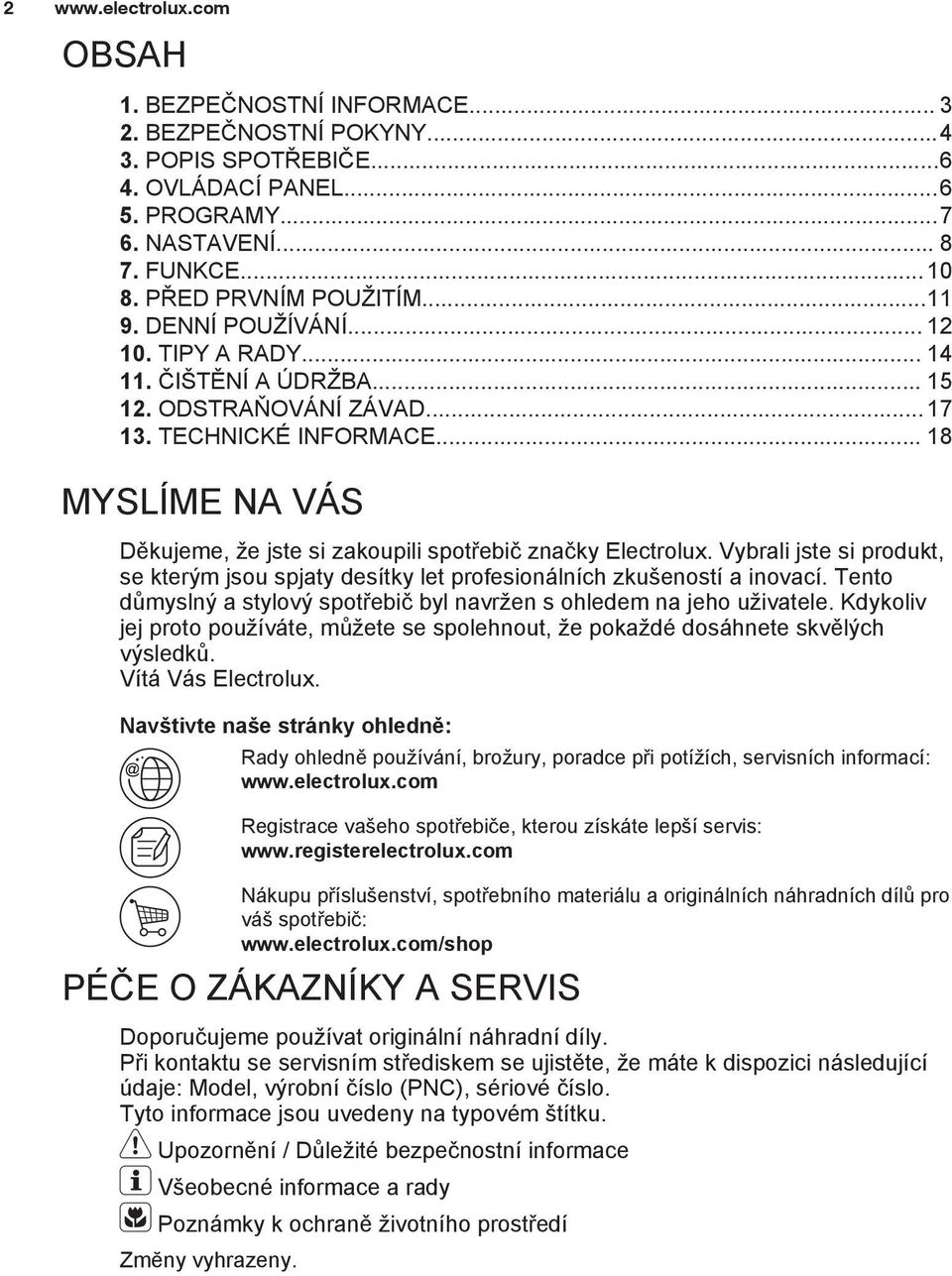 .. 18 MYSLÍME NA VÁS Děkujeme, že jste si zakoupili spotřebič značky Electrolux. Vybrali jste si produkt, se kterým jsou spjaty desítky let profesionálních zkušeností a inovací.