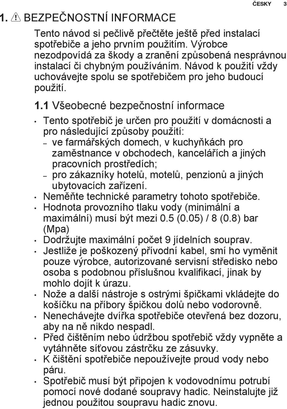 1 Všeobecné bezpečnostní informace ČESKY 3 Tento spotřebič je určen pro použití v domácnosti a pro následující způsoby použití: ve farmářských domech, v kuchyňkách pro zaměstnance v obchodech,