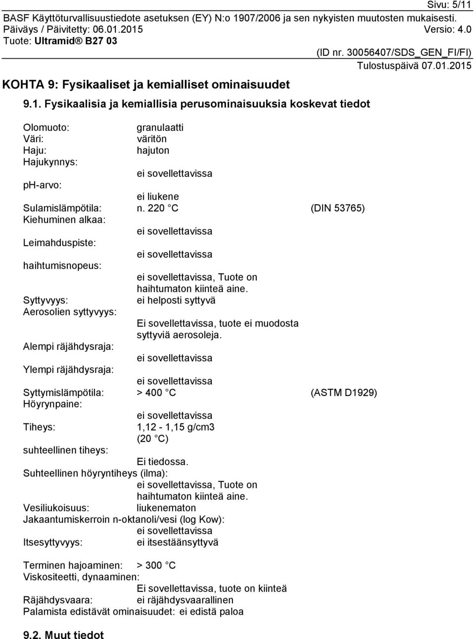 Syttyvyys: ei helposti syttyvä Aerosolien syttyvyys: Ei sovellettavissa, tuote ei muodosta syttyviä aerosoleja.