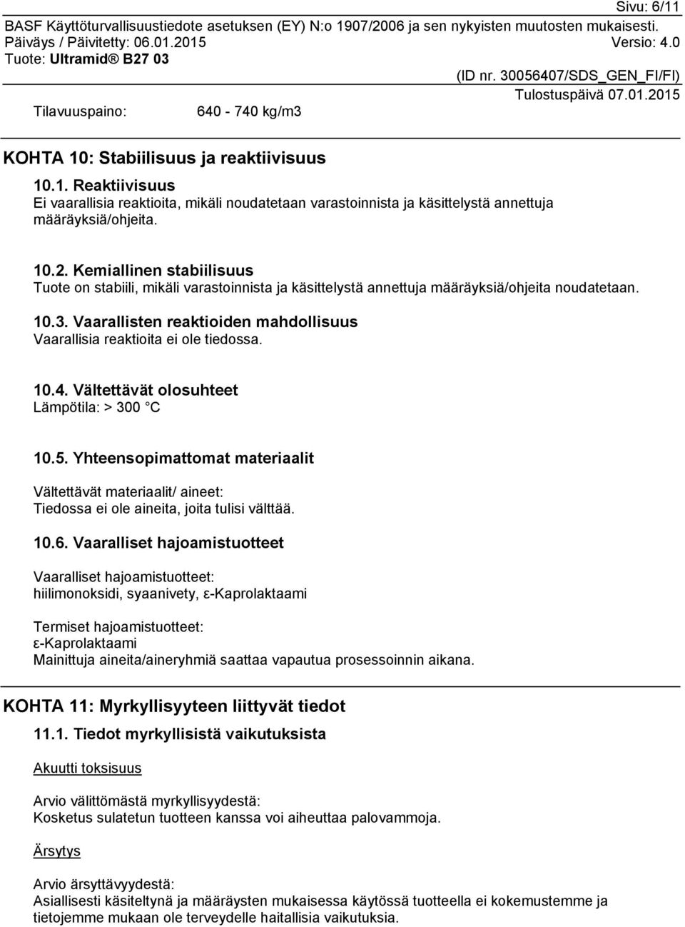 Vaarallisten reaktioiden mahdollisuus Vaarallisia reaktioita ei ole tiedossa. 10.4. Vältettävät olosuhteet Lämpötila: > 300 C 10.5.