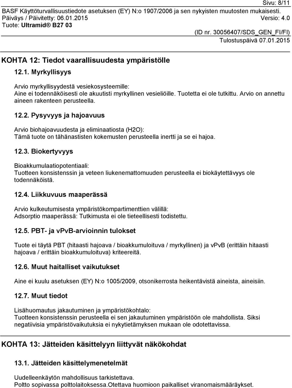 2. Pysyvyys ja hajoavuus Arvio biohajoavuudesta ja eliminaatiosta (H2O): Tämä tuote on tähänastisten kokemusten perusteella inertti ja se ei hajoa. 12.3.