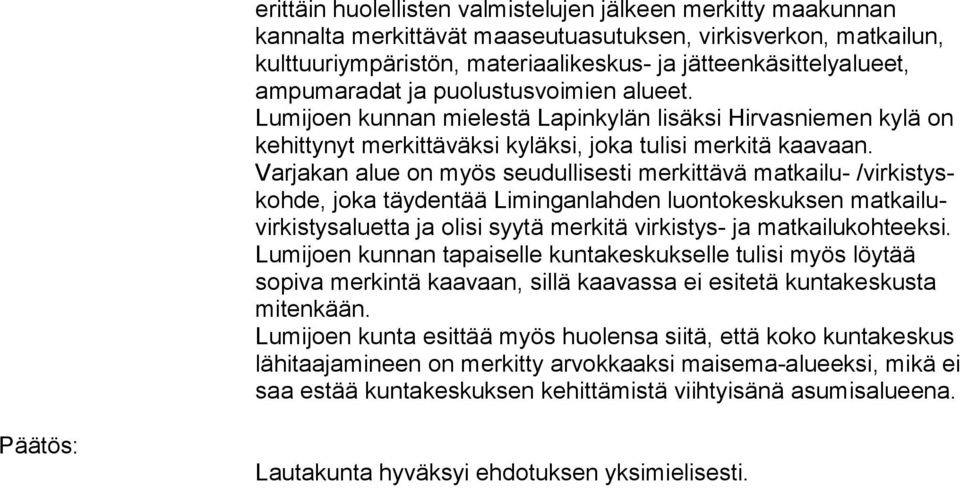 Varjakan alue on myös seudullisesti merkittävä matkailu- /virkistyskohde, joka täydentää Liminganlahden luontokeskuksen matkailuvirkistysaluetta ja olisi syytä merkitä virkistys- ja matkailukohteeksi.