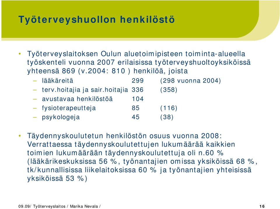 hoitajia 336 (358) avustavaa henkilöstöä 104 fysioterapeutteja 85 (116) psykologeja 45 (38) Täydennyskoulutetun henkilöstön osuus vuonna 2008: Verrattaessa