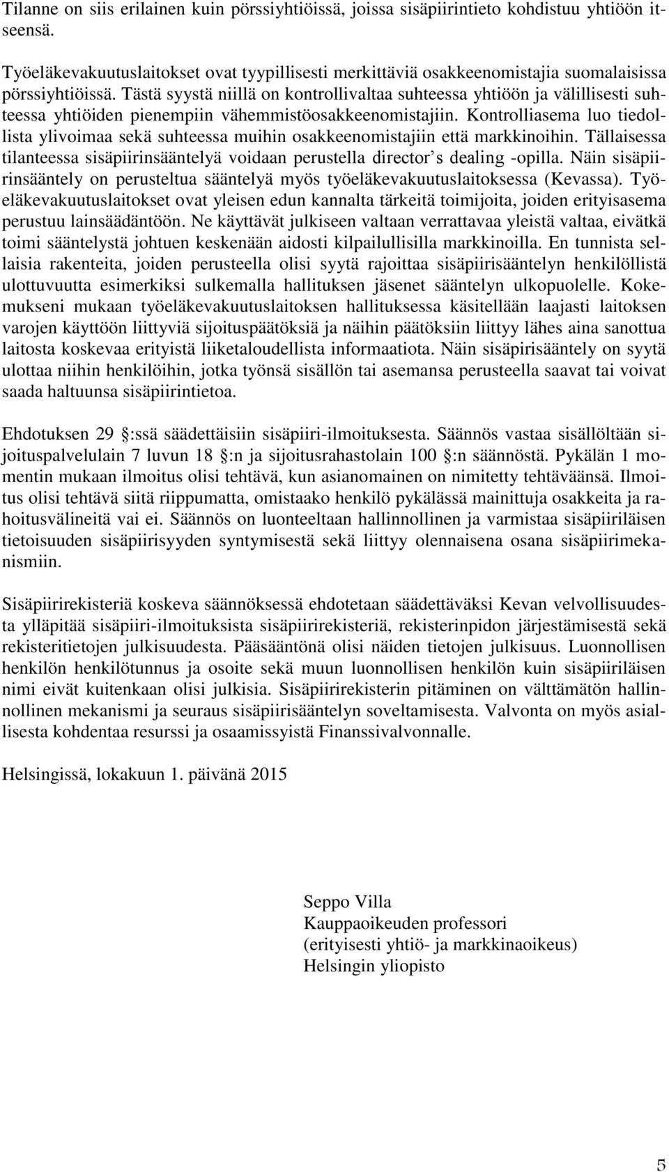 Tästä syystä niillä on kontrollivaltaa suhteessa yhtiöön ja välillisesti suhteessa yhtiöiden pienempiin vähemmistöosakkeenomistajiin.