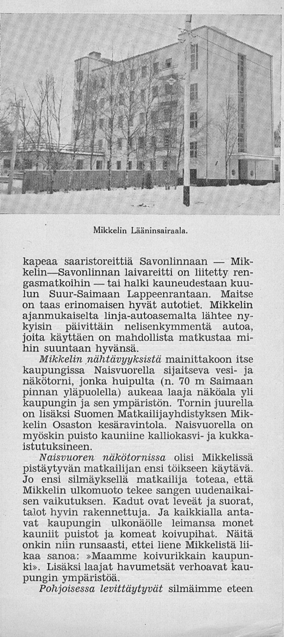 Mikkelin nähtävyyksistä mainittakoon itse kaupungissa Naisvuorella sijaitseva vesi- ja näkötorni, jonka huipulta (n.