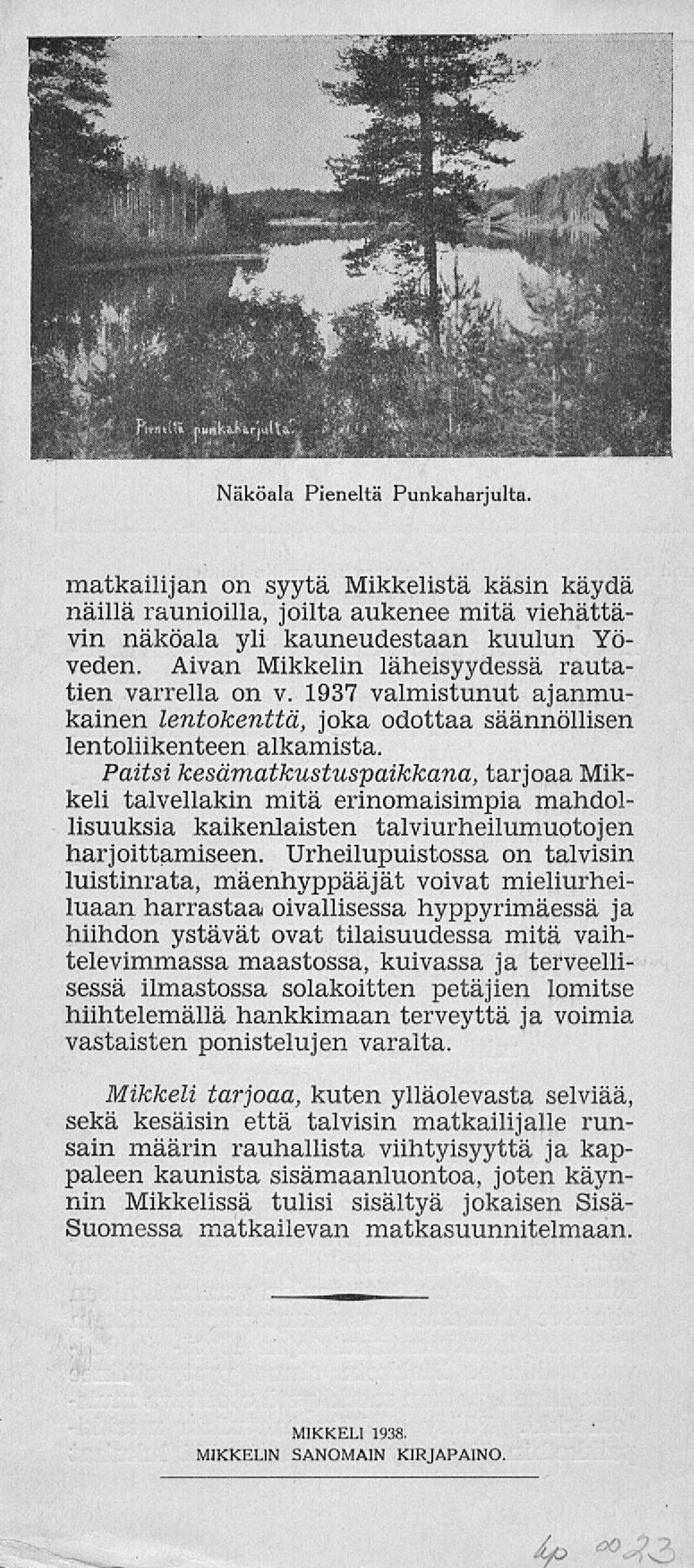 Paitsi kesämatkustuspaikkana, tarjoaa Mikkeli talvellakin mitä erinomaisimpia mahdollisuuksia kaikenlaisten talviurheilumuotojen harjoittamiseen.