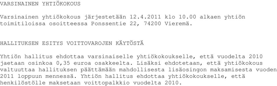 HALLITUKSEN ESITYS VOITTOVAROJEN KÄYTÖSTÄ Yhtiön hallitus ehdottaa varsinaiselle yhtiökokoukselle, että vuodelta 2010 jaetaan osinkoa