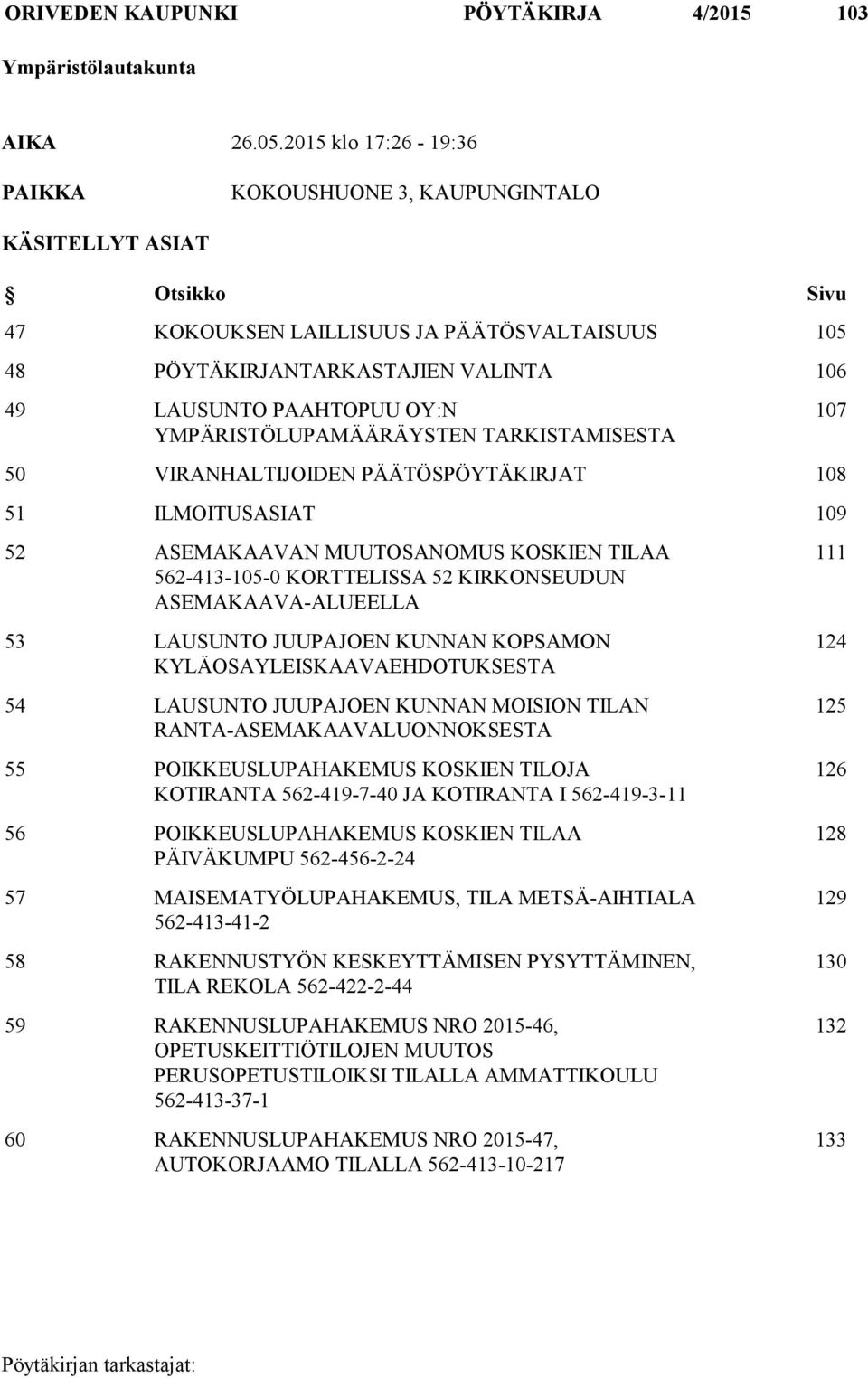 OY:N YMPÄRISTÖLUPAMÄÄRÄYSTEN TARKISTAMISESTA 107 50 VIRANHALTIJOIDEN PÄÄTÖSPÖYTÄKIRJAT 108 51 ILMOITUSASIAT 109 52 ASEMAKAAVAN MUUTOSANOMUS KOSKIEN TILAA 562-413-105-0 KORTTELISSA 52 KIRKONSEUDUN