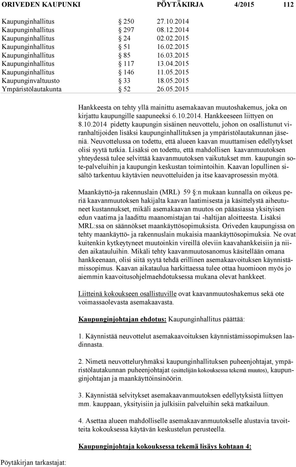 10.2014. Hankkeeseen liittyen on 8.10.2014 pidetty kaupungin sisäinen neuvottelu, johon on osallistunut viran hal ti joi den lisäksi kaupunginhallituksen ja ympäristölautakunnan jä seniä.