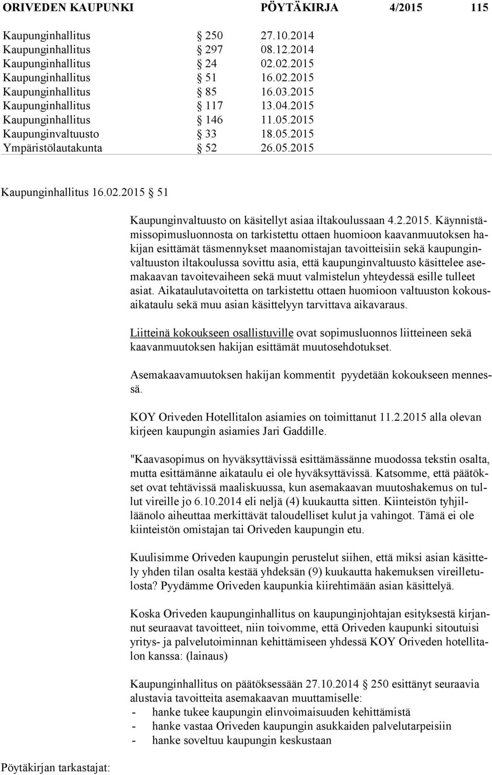 2015 51 Kaupunginvaltuusto on käsitellyt asiaa iltakoulussaan 4.2.2015. Käyn nis tämis so pi mus luon nos ta on tarkistettu ottaen huomioon kaavanmuutoksen haki jan esittämät täsmennykset