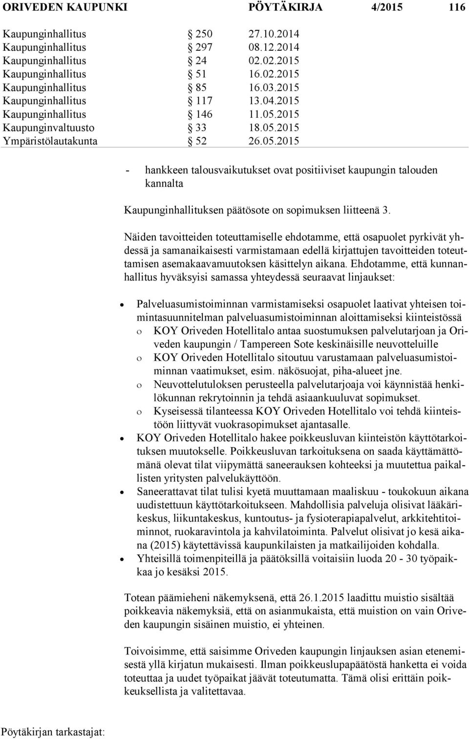 2015 Kaupunginvaltuusto 33 18.05.2015 Ympäristölautakunta 52 26.05.2015 - hankkeen talousvaikutukset ovat positiiviset kaupungin talouden kannalta Kaupunginhallituksen päätösote on sopimuksen liitteenä 3.