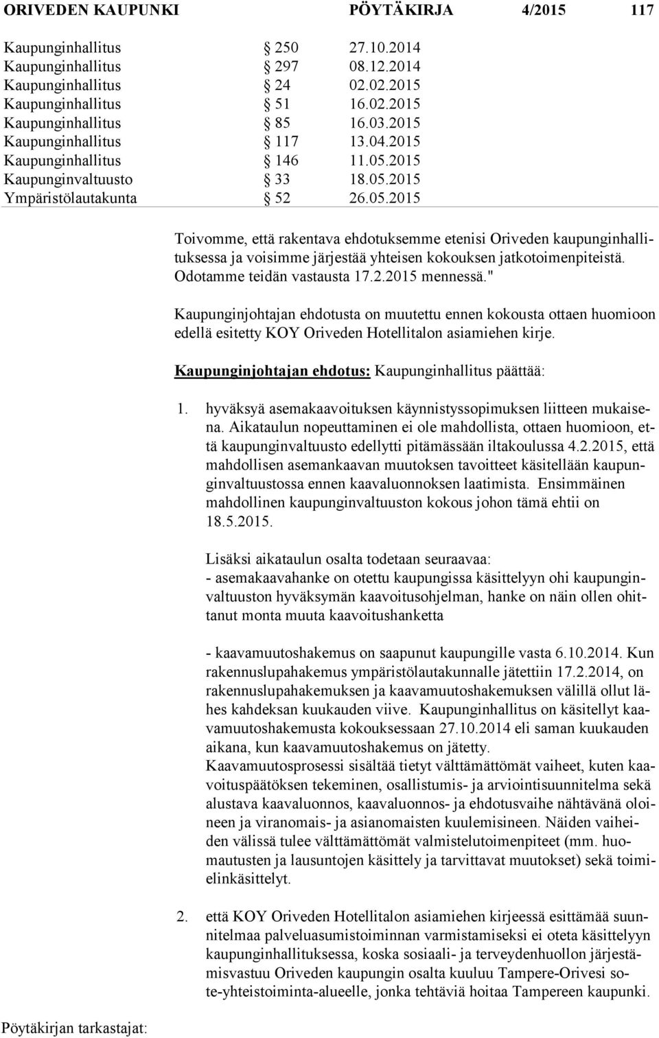 2015 Kaupunginvaltuusto 33 18.05.2015 Ympäristölautakunta 52 26.05.2015 Toivomme, että rakentava ehdotuksemme etenisi Oriveden kau pun gin hal lituk ses sa ja voisimme järjestää yhteisen kokouksen jatkotoimenpiteistä.