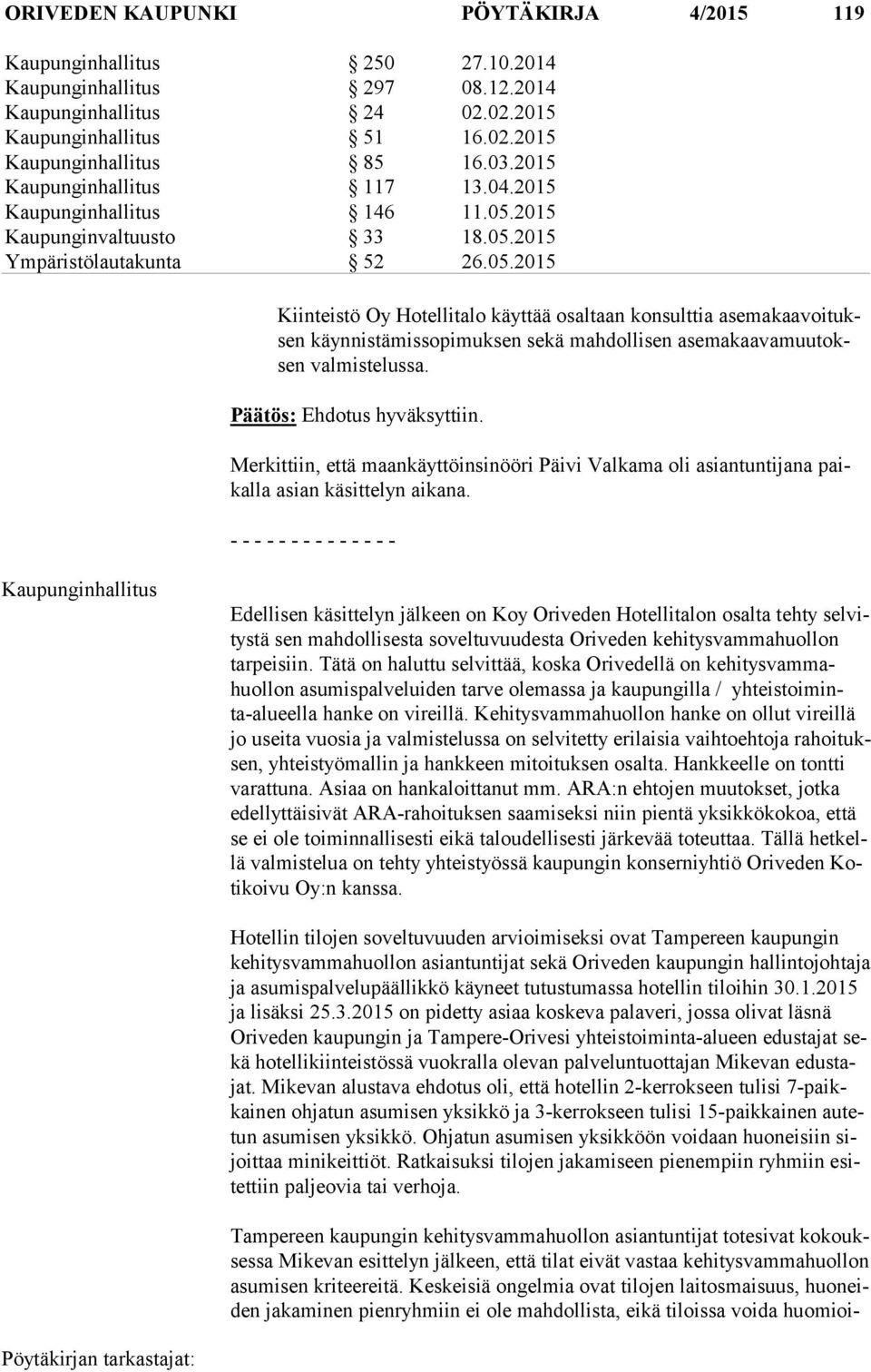 2015 Kaupunginvaltuusto 33 18.05.2015 Ympäristölautakunta 52 26.05.2015 Kiin teis tö Oy Hotellitalo käyttää osaltaan konsulttia ase ma kaa voi tuksen käynnistämissopimuksen sekä mahdollisen ase ma kaa va muu toksen valmistelussa.