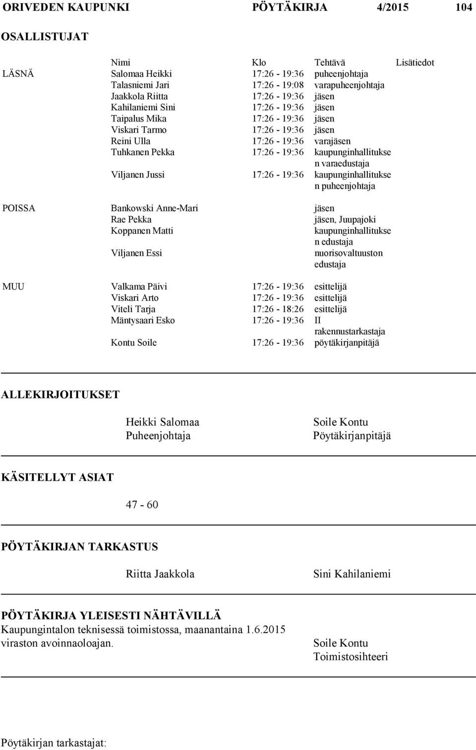 varaedustaja Viljanen Jussi 17:26-19:36 kaupunginhallitukse n puheenjohtaja POISSA Bankowski Anne-Mari jäsen Rae Pekka jäsen, Juupajoki Koppanen Matti kaupunginhallitukse n edustaja Viljanen Essi