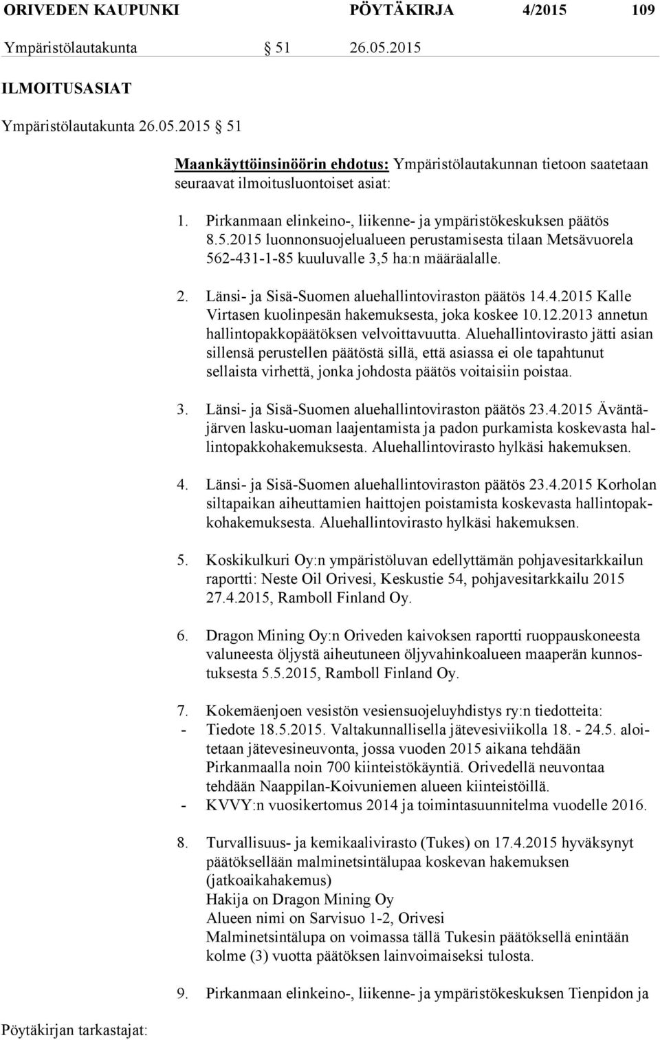 Länsi- ja Sisä-Suomen aluehallintoviraston päätös 14.4.2015 Kalle Vir ta sen kuolinpesän hakemuksesta, joka koskee 10.12.2013 annetun hal lin to pak ko pää tök sen velvoittavuutta.