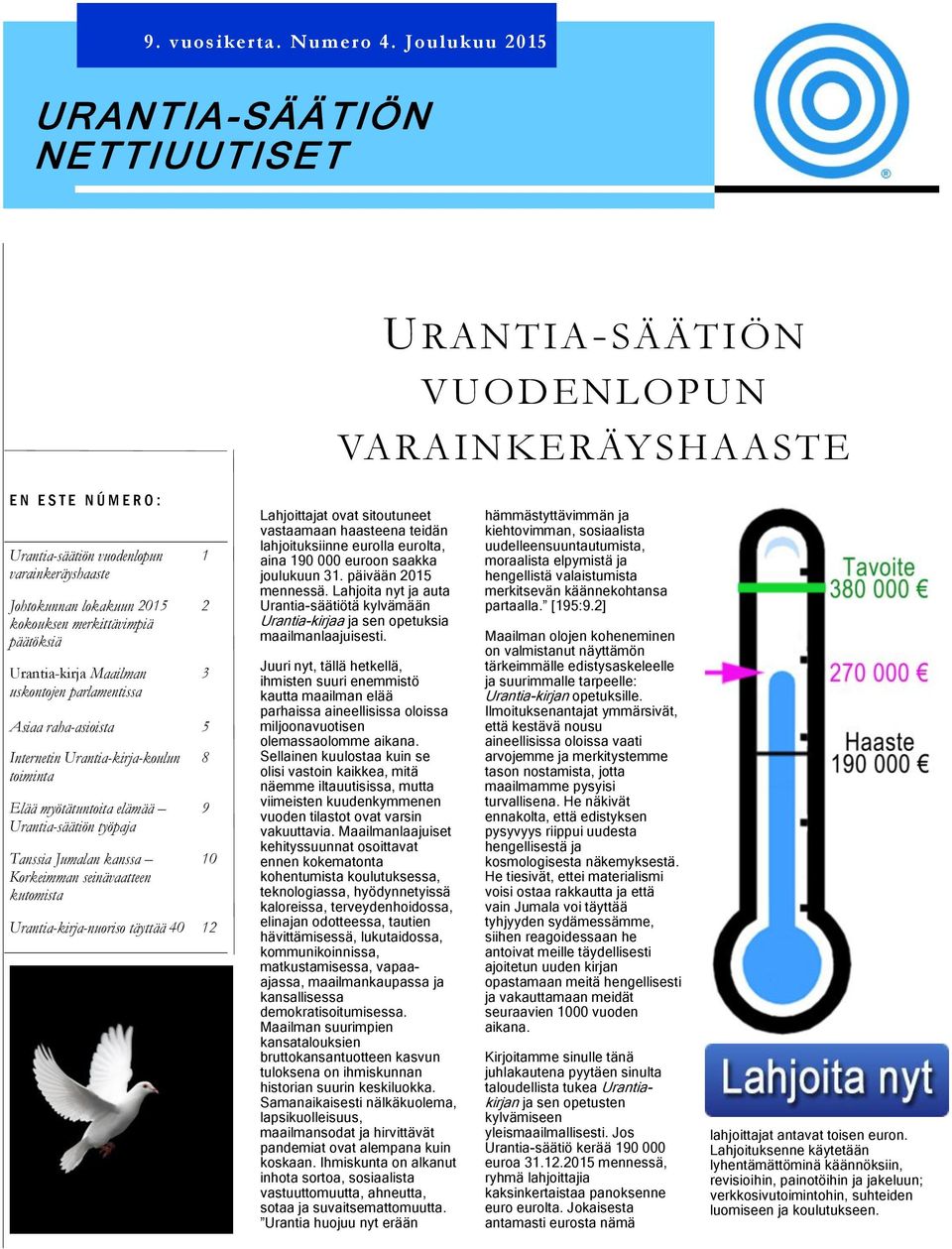 merkittävimpiä päätöksiä Urantia-kirja Maailman uskontojen parlamentissa Asiaa raha-asioista 5 Internetin Urantia-kirja-koulun toiminta Elää myötätuntoita elämää Urantia-säätiön työpaja Tanssia