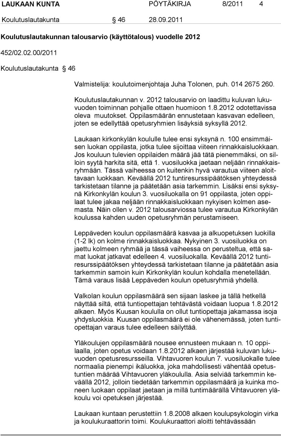 2012 talousarvio on laadittu kuluvan lukuvuo den toimin nan pohjalle ottaen huomioon 1.8.2012 odotettavissa ole va muutokset.