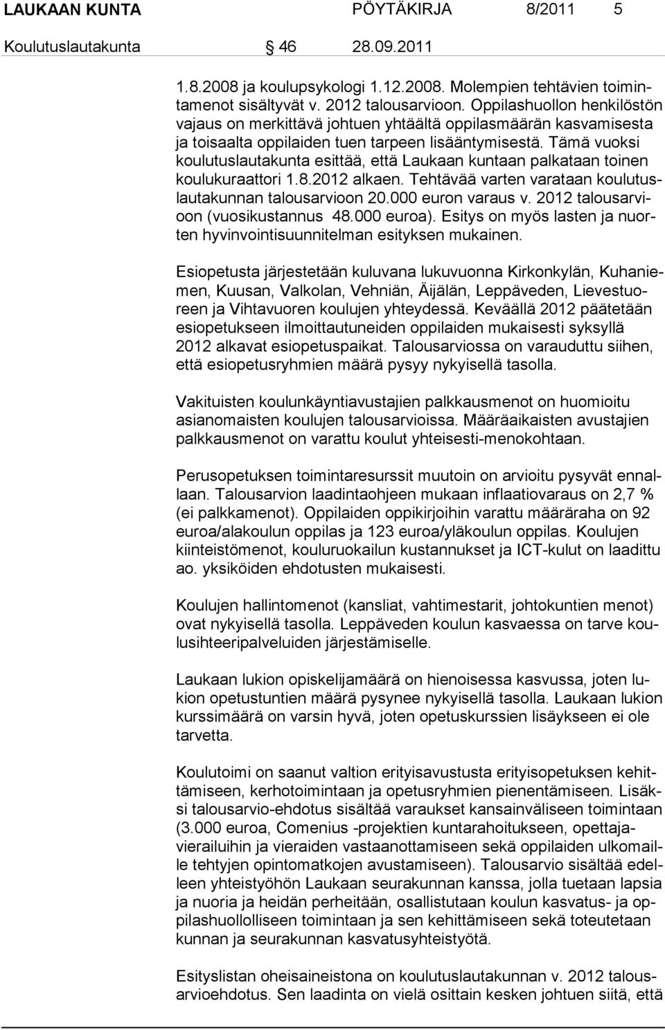 Tämä vuoksi koulutuslautakunta esittää, että Laukaan kuntaan palkataan toinen koulukuraat tori 1.8.2012 alkaen. Tehtävää var ten varataan koulutuslauta kunnan ta lousar vioon 20.000 euron varaus v.