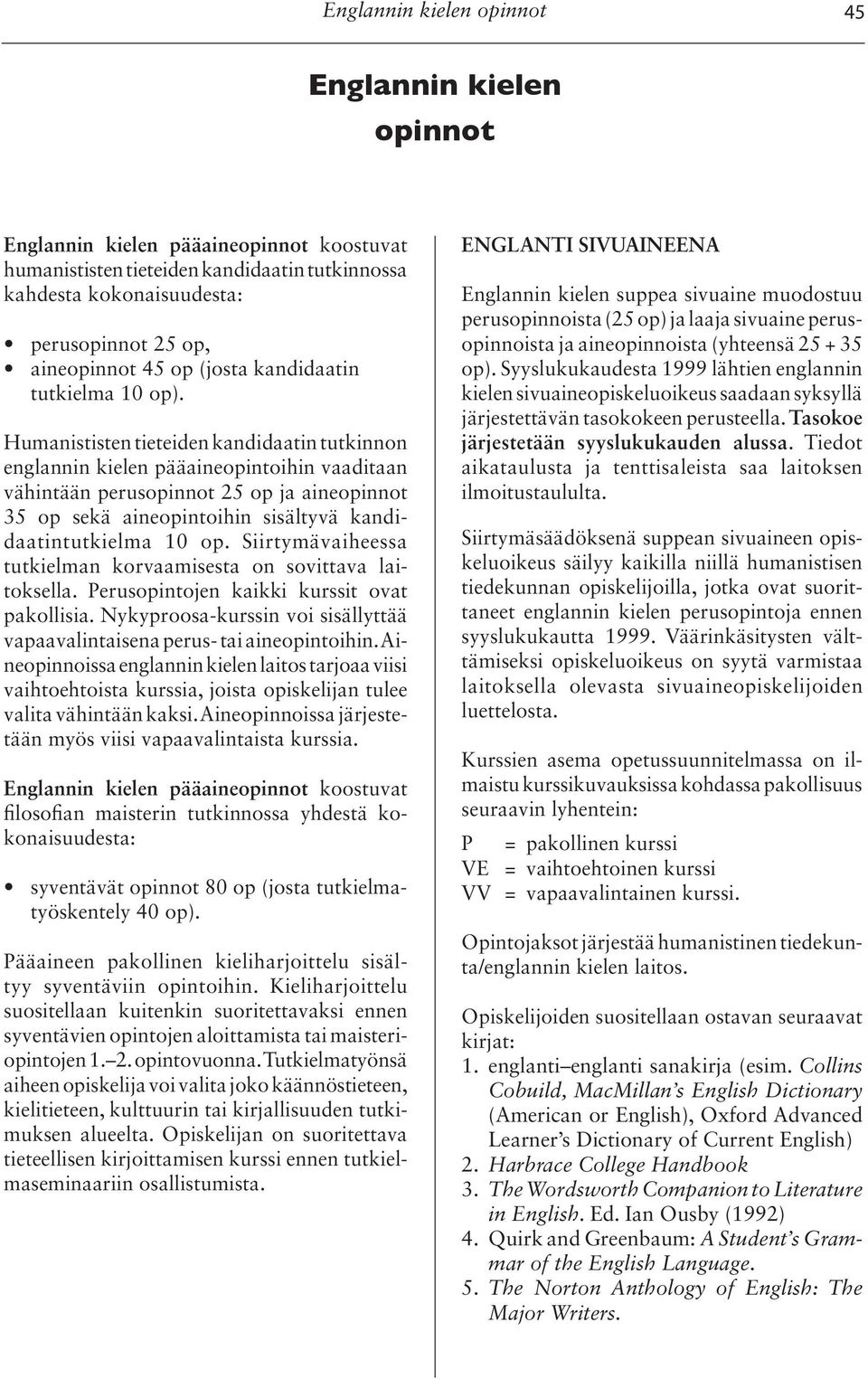 Humanististen tieteiden kandidaatin tutkinnon englannin kielen pääaineopintoihin vaaditaan vähintään perusopinnot 25 op ja aineopinnot 35 op sekä aineopintoihin sisältyvä kandidaatintutkielma 10 op.