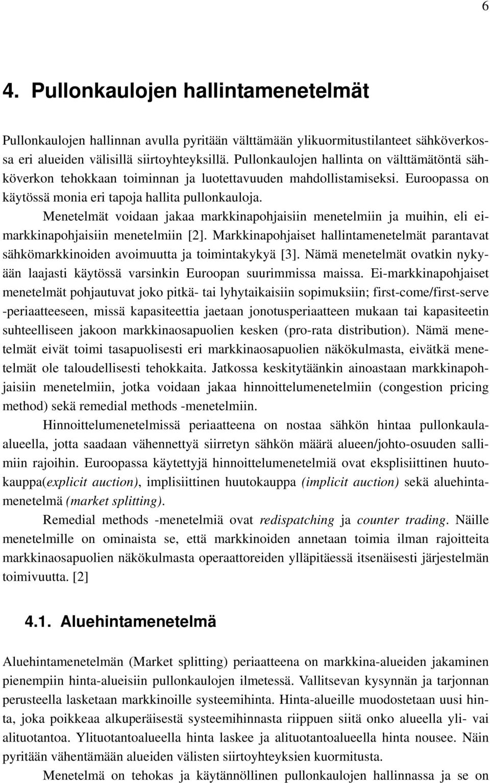 Menetelmät voidaan jakaa markkinapohjaisiin menetelmiin ja muihin, eli eimarkkinapohjaisiin menetelmiin [2].