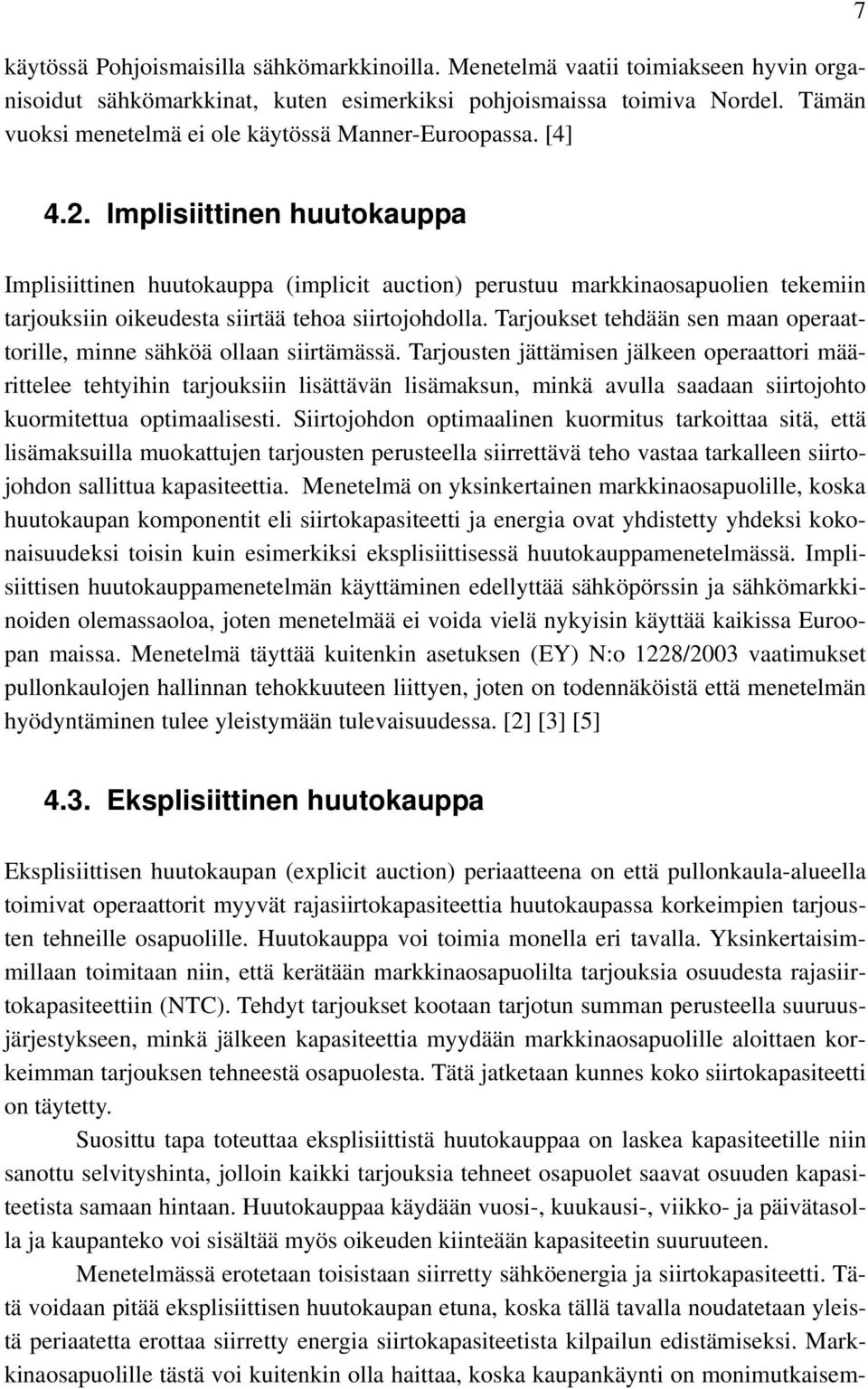 Implisiittinen huutokauppa Implisiittinen huutokauppa (implicit auction) perustuu markkinaosapuolien tekemiin tarjouksiin oikeudesta siirtää tehoa siirtojohdolla.