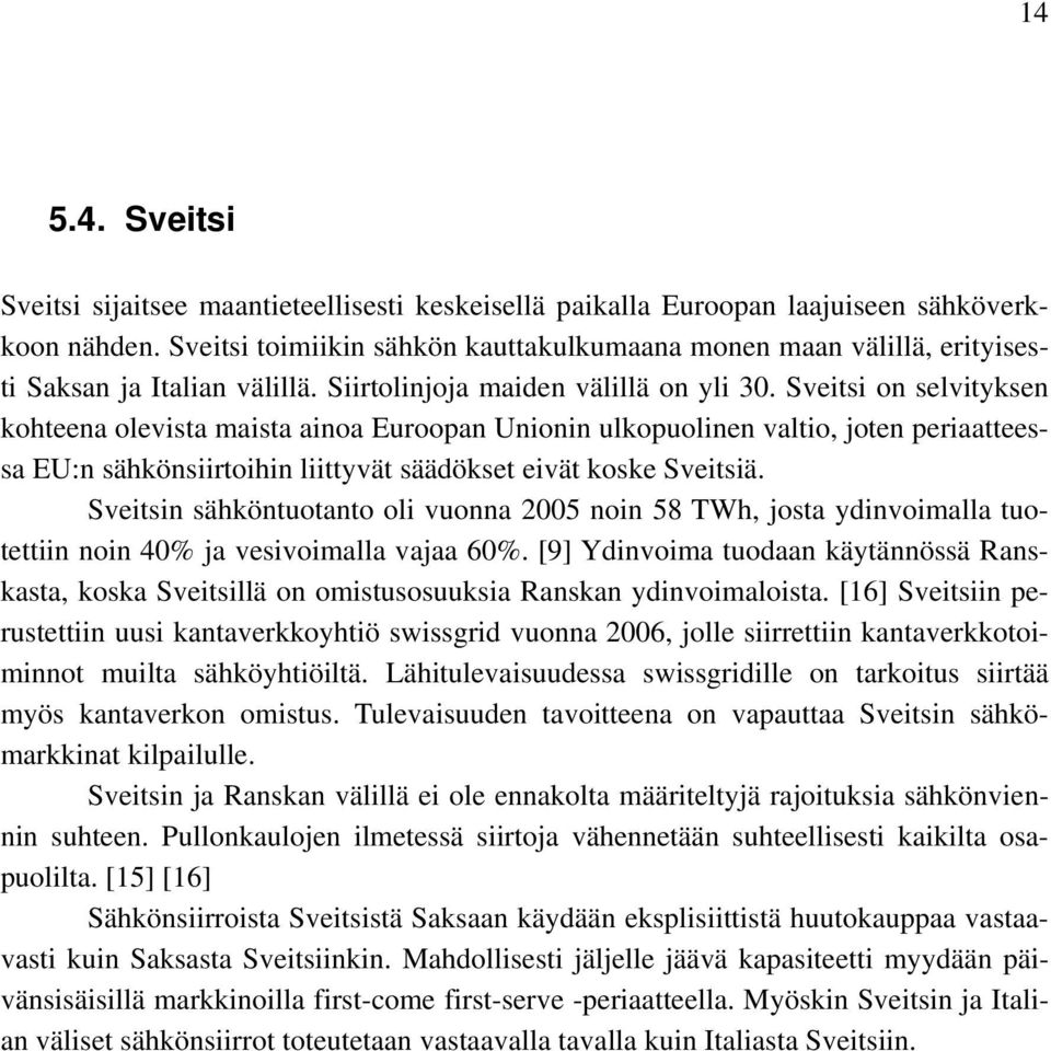 Sveitsi on selvityksen kohteena olevista maista ainoa Euroopan Unionin ulkopuolinen valtio, joten periaatteessa EU:n sähkönsiirtoihin liittyvät säädökset eivät koske Sveitsiä.