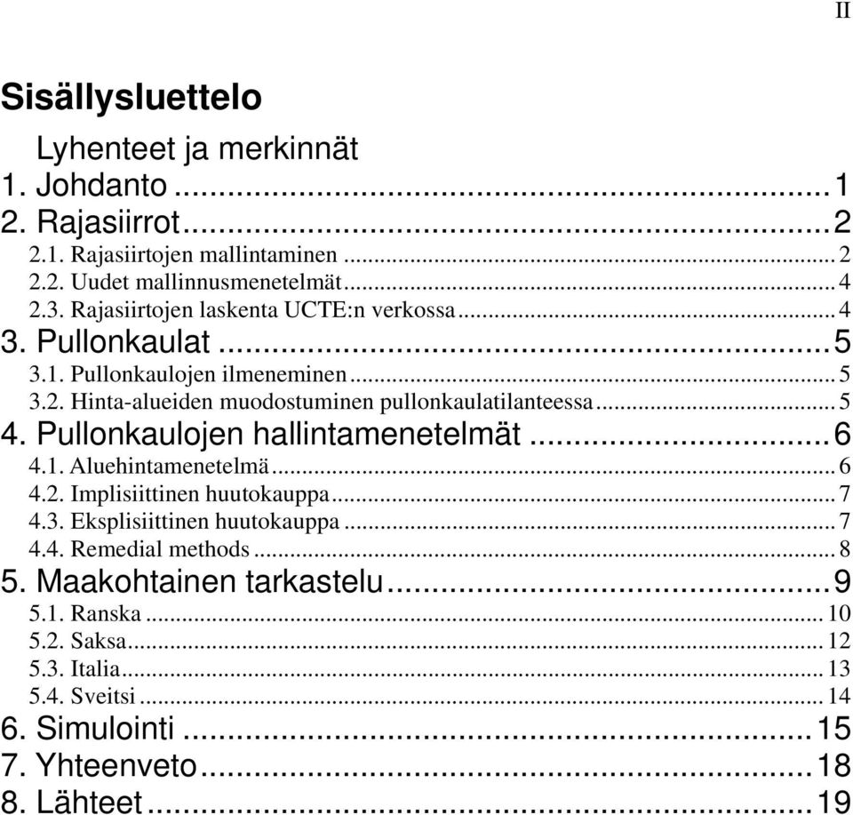 .. 5 4. Pullonkaulojen hallintamenetelmät...6 4.1. Aluehintamenetelmä... 6 4.2. Implisiittinen huutokauppa... 7 4.3. Eksplisiittinen huutokauppa... 7 4.4. Remedial methods.