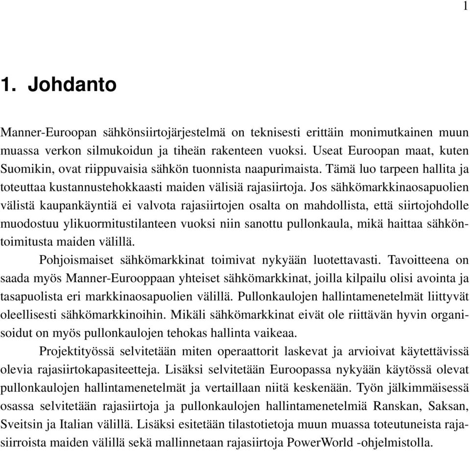 Jos sähkömarkkinaosapuolien välistä kaupankäyntiä ei valvota rajasiirtojen osalta on mahdollista, että siirtojohdolle muodostuu ylikuormitustilanteen vuoksi niin sanottu pullonkaula, mikä haittaa