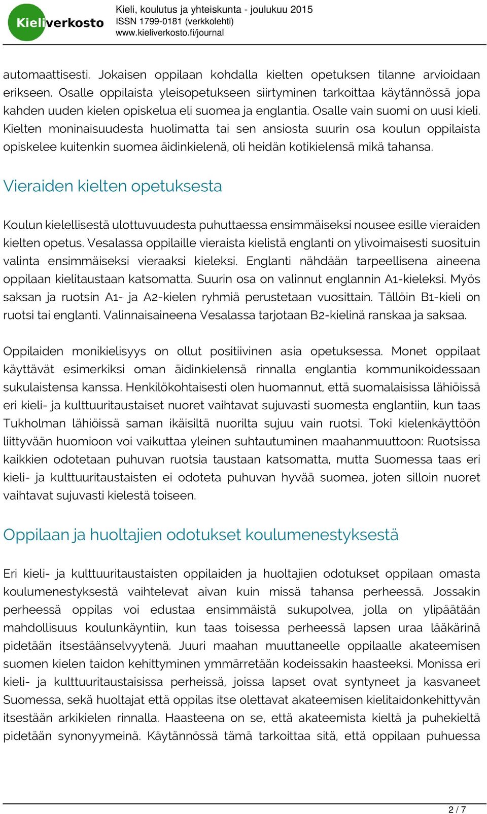 Kielten moninaisuudesta huolimatta tai sen ansiosta suurin osa koulun oppilaista opiskelee kuitenkin suomea äidinkielenä, oli heidän kotikielensä mikä tahansa.