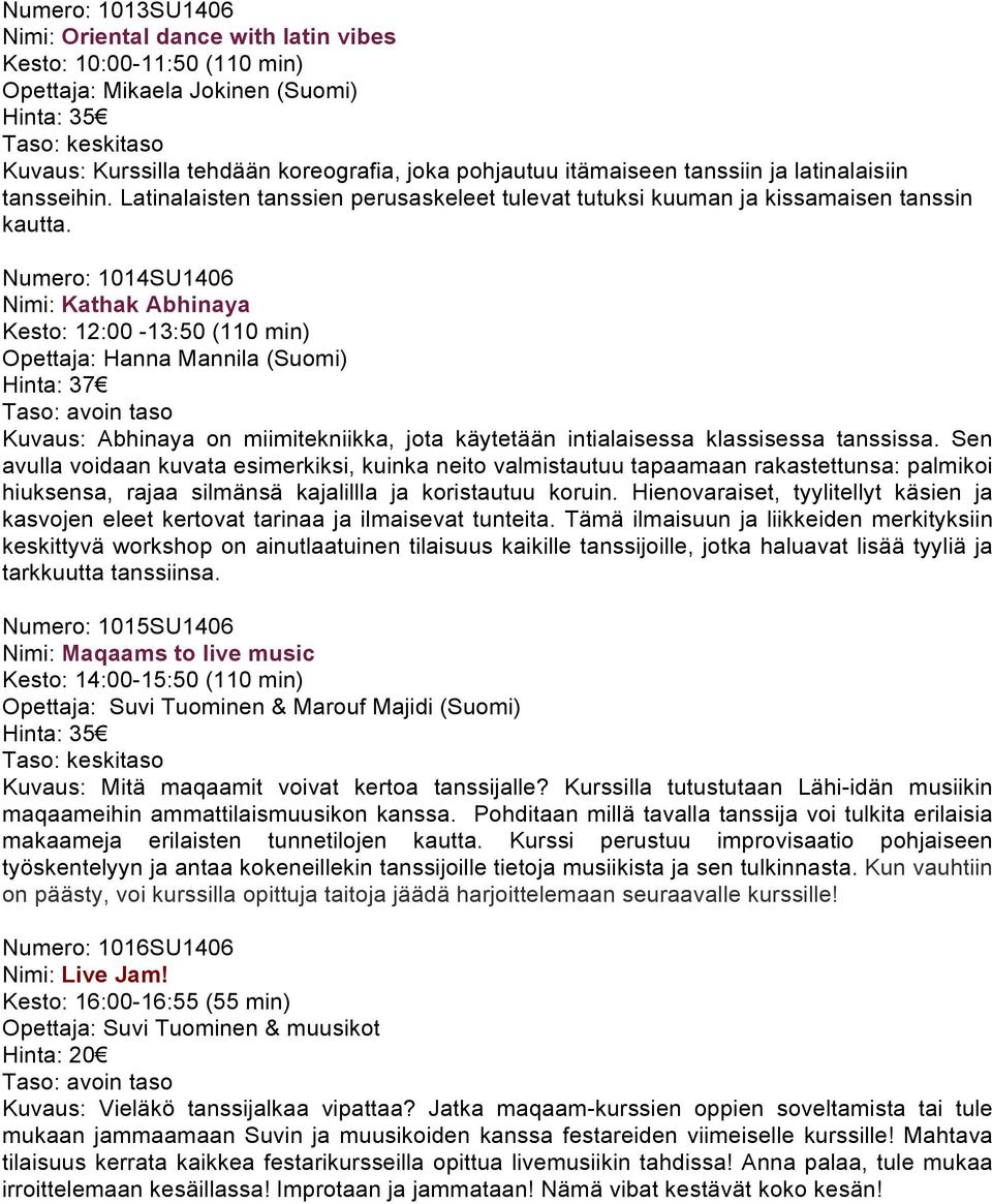 Numero: 1014SU1406 Nimi: Kathak Abhinaya Kesto: 12:00-13:50 (110 min) Opettaja: Hanna Mannila (Suomi) Hinta: 37 Kuvaus: Abhinaya on miimitekniikka, jota käytetään intialaisessa klassisessa tanssissa.