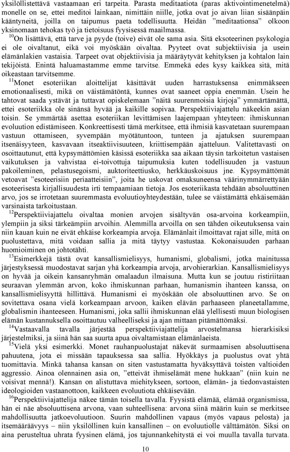 Heidän meditaationsa olkoon yksinomaan tehokas työ ja tietoisuus fyysisessä maailmassa. 0 On lisättävä, että tarve ja pyyde (toive) eivät ole sama asia.