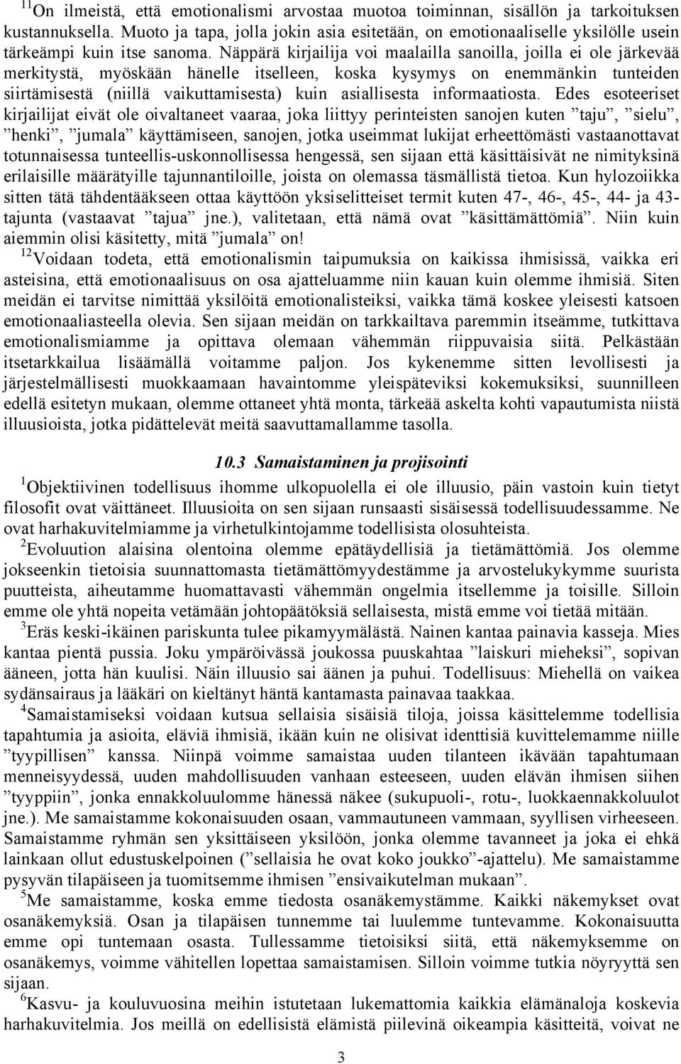 Näppärä kirjailija voi maalailla sanoilla, joilla ei ole järkevää merkitystä, myöskään hänelle itselleen, koska kysymys on enemmänkin tunteiden siirtämisestä (niillä vaikuttamisesta) kuin