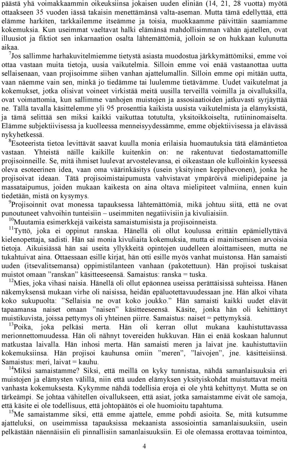 Kun useimmat vaeltavat halki elämänsä mahdollisimman vähän ajatellen, ovat illuusiot ja fiktiot sen inkarnaation osalta lähtemättömiä, jolloin se on hukkaan kulunutta aikaa.