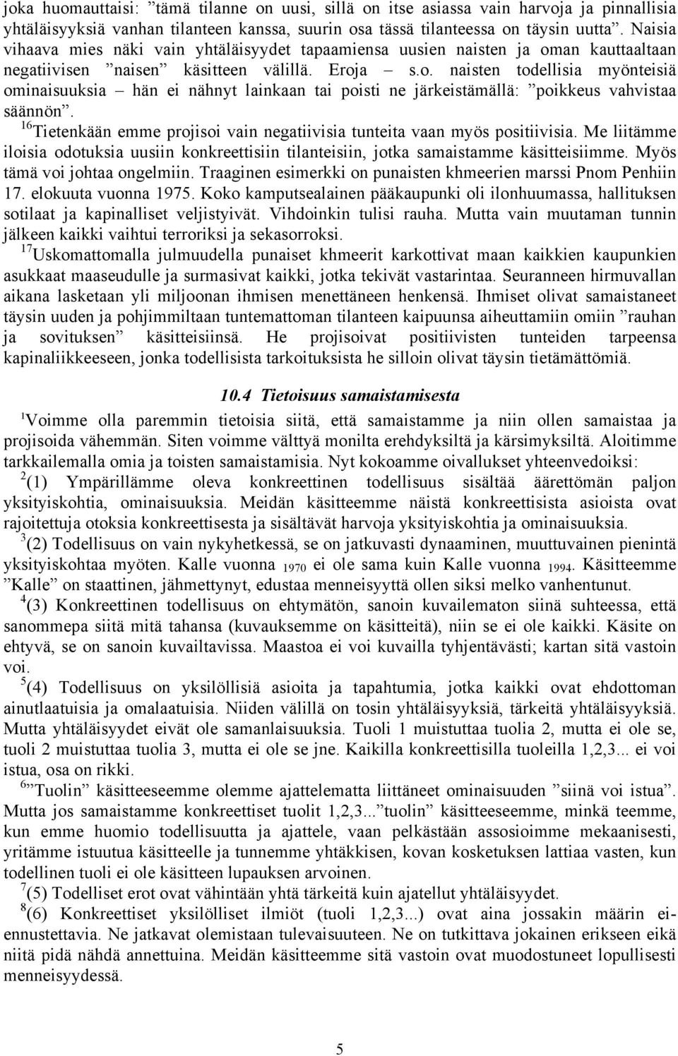 an kauttaaltaan negatiivisen naisen käsitteen välillä. Eroja s.o. naisten todellisia myönteisiä ominaisuuksia hän ei nähnyt lainkaan tai poisti ne järkeistämällä: poikkeus vahvistaa säännön.