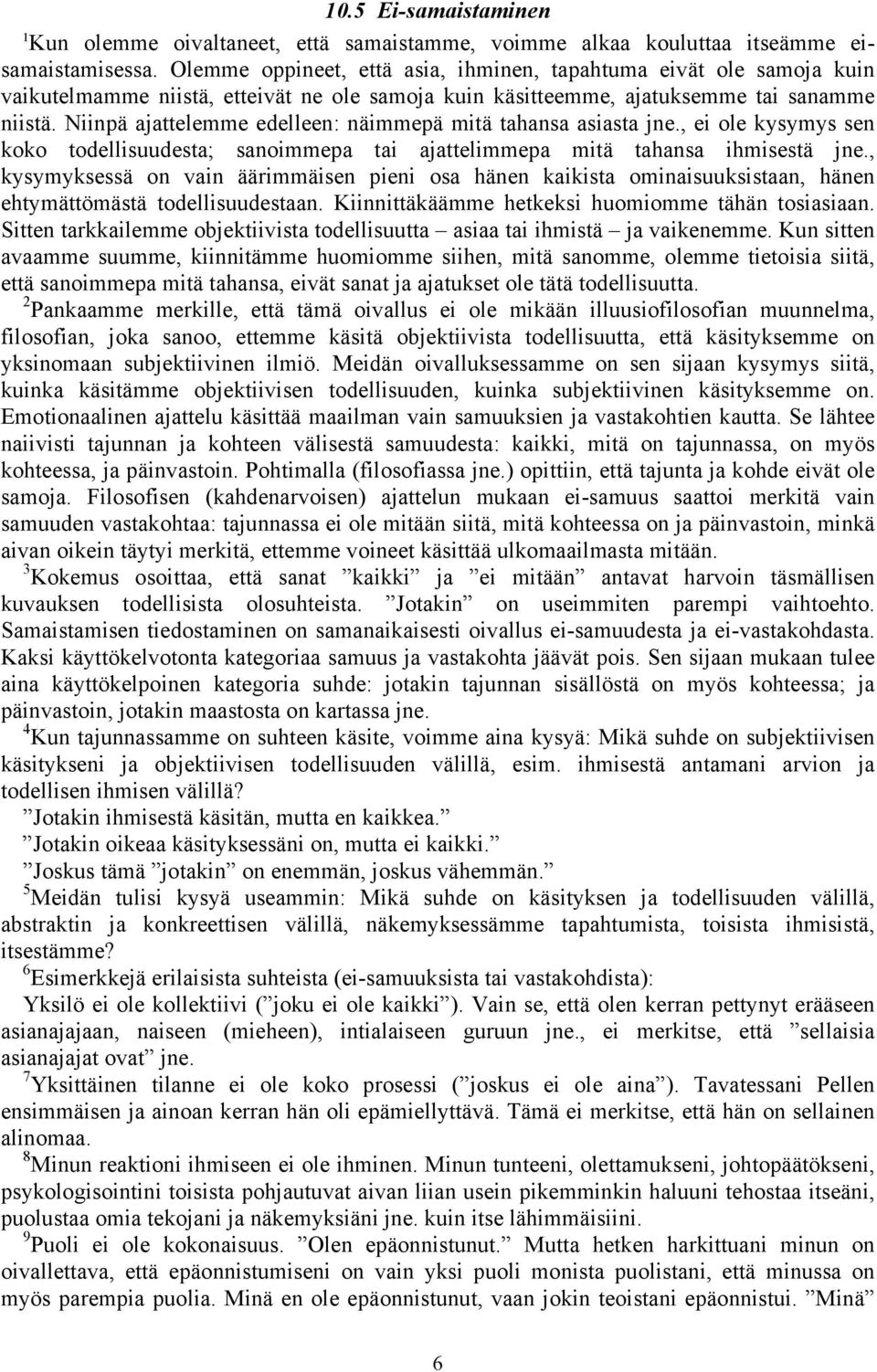 Niinpä ajattelemme edelleen: näimmepä mitä tahansa asiasta jne., ei ole kysymys sen koko todellisuudesta; sanoimmepa tai ajattelimmepa mitä tahansa ihmisestä jne.