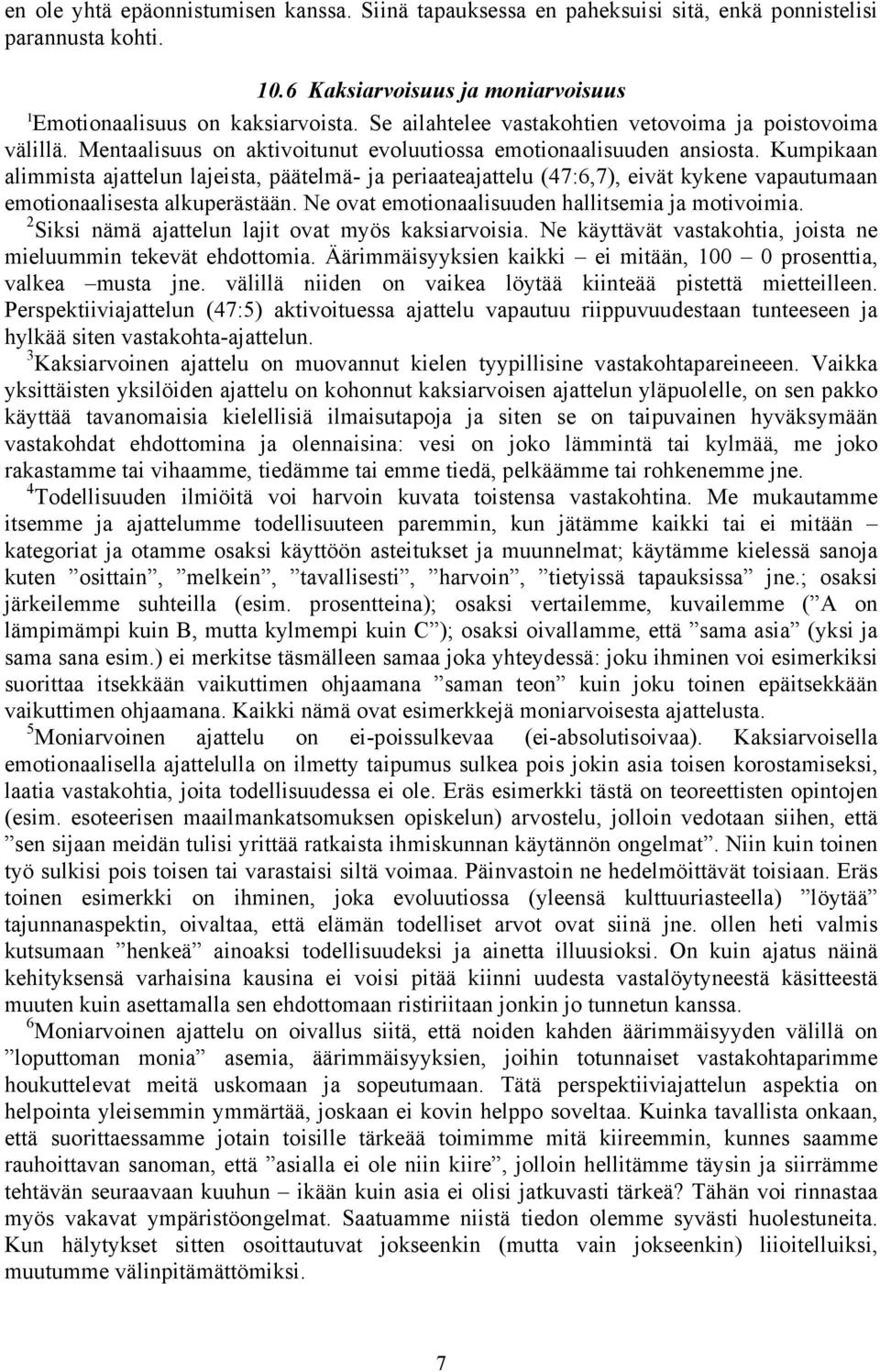 Kumpikaan alimmista ajattelun lajeista, päätelmä- ja periaateajattelu (47:6,7), eivät kykene vapautumaan emotionaalisesta alkuperästään. Ne ovat emotionaalisuuden hallitsemia ja motivoimia.